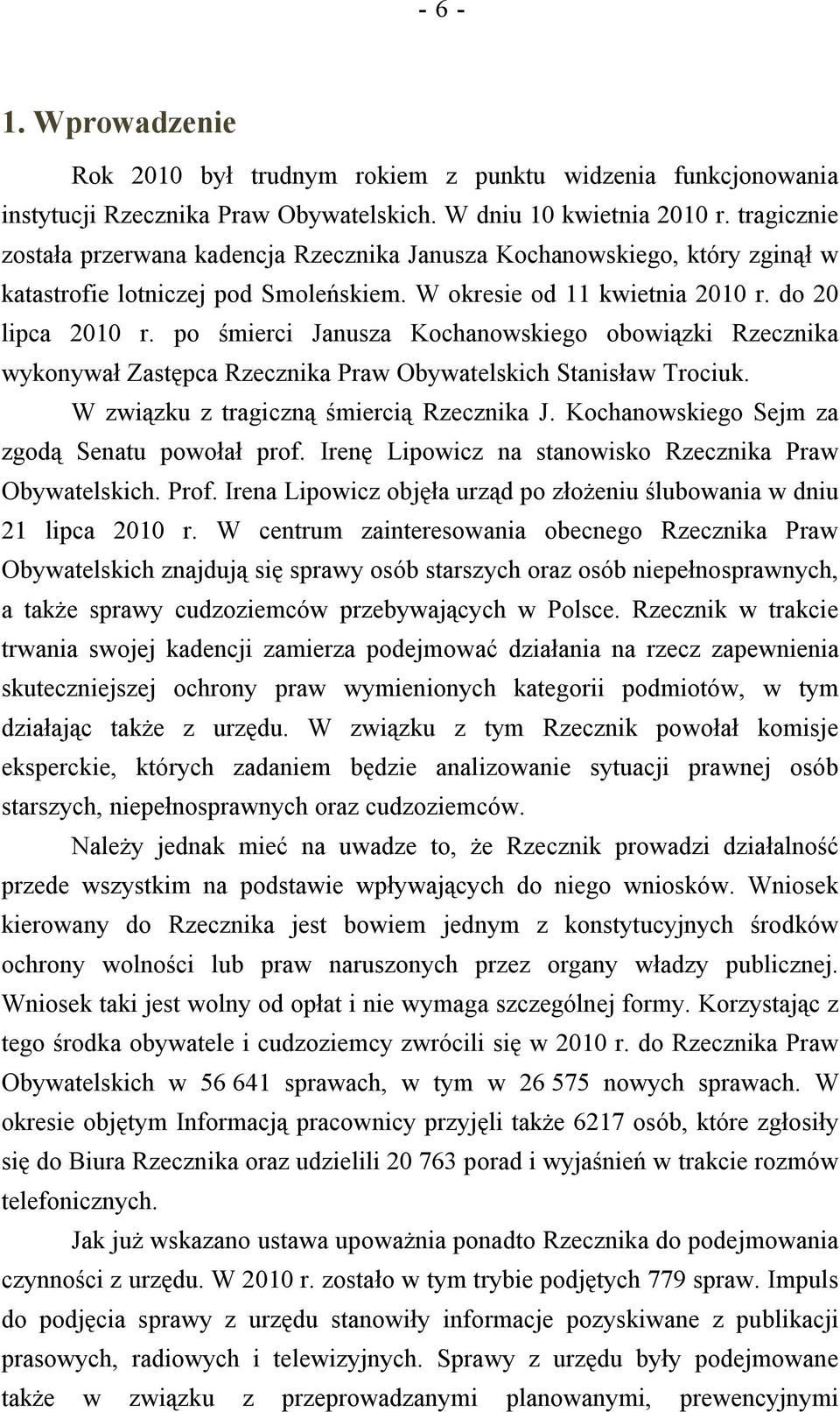 po śmierci Janusza Kochanowskiego obowiązki Rzecznika wykonywał Zastępca Rzecznika Praw Obywatelskich Stanisław Trociuk. W związku z tragiczną śmiercią Rzecznika J.