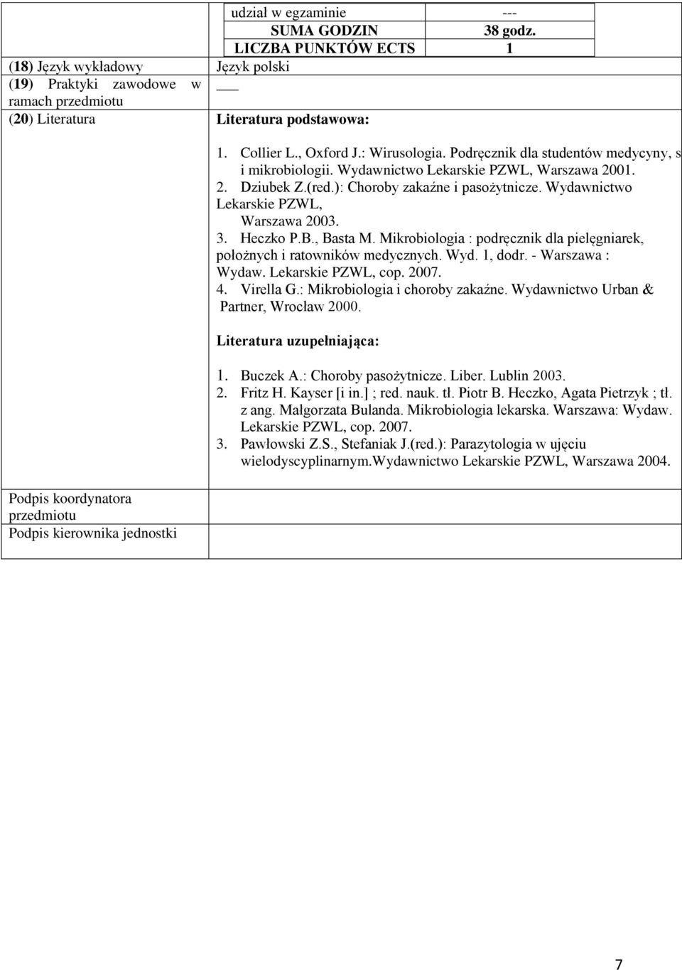 Collier L., Oxford J.: Wirusologia. Podręcznik dla studentów medycyny, stomato i mikrobiologii. Wydawnictwo Lekarskie PZWL, Warszawa 200. 2. Dziubek Z.(red.): Choroby zakaźne i pasożytnicze.