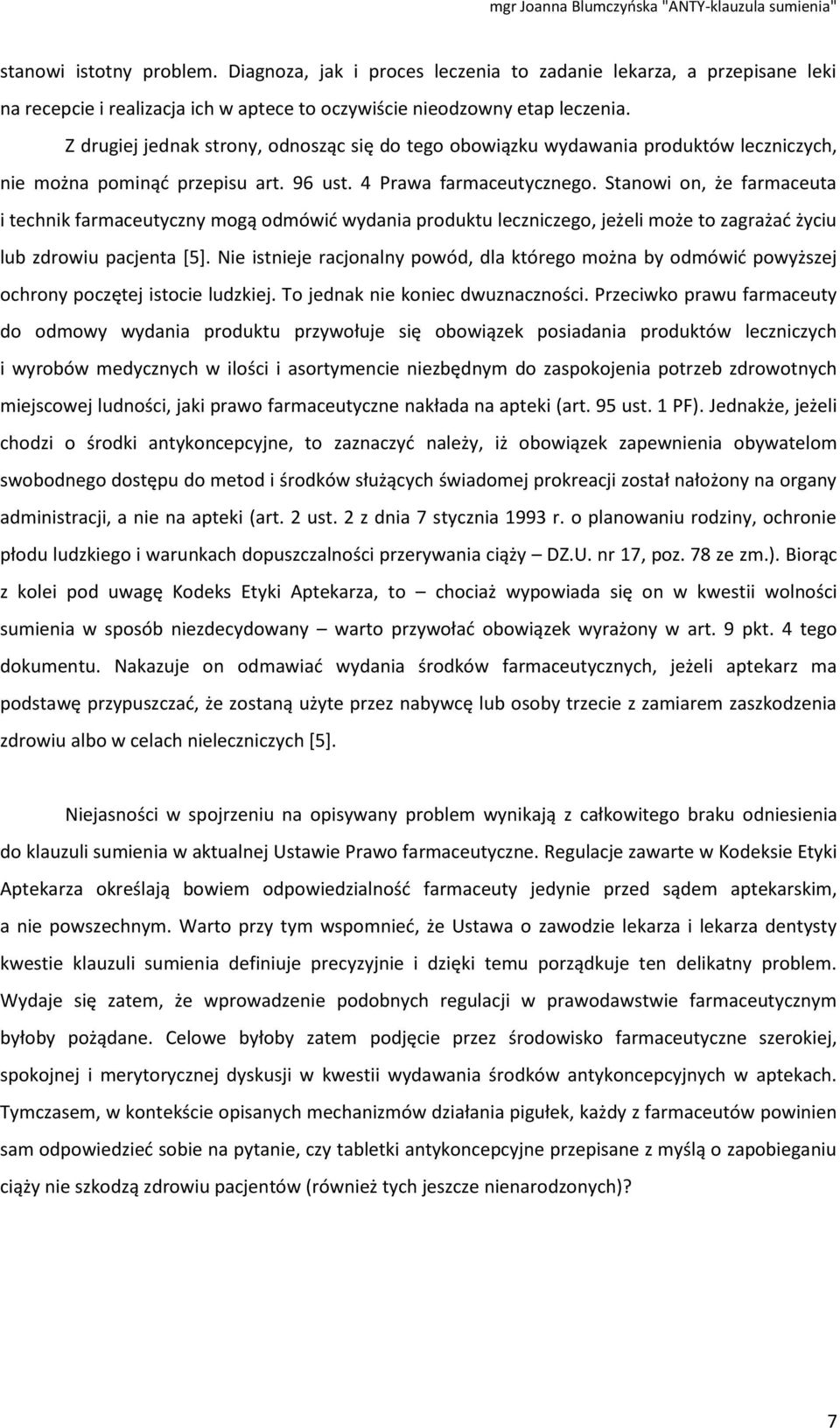 Stanowi on, że farmaceuta i technik farmaceutyczny mogą odmówid wydania produktu leczniczego, jeżeli może to zagrażad życiu lub zdrowiu pacjenta [5].