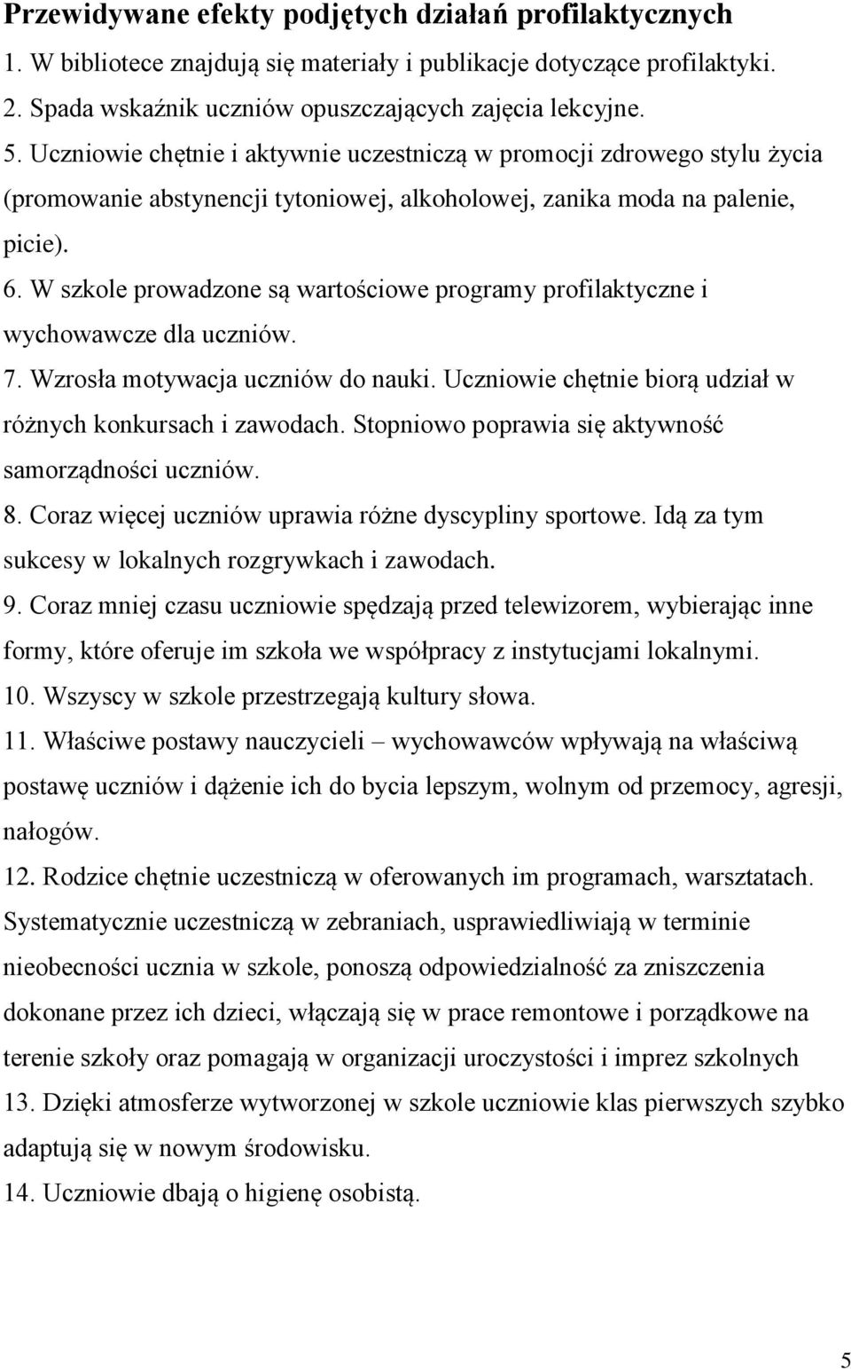 W szkole prowadzone są wartościowe programy profilaktyczne i wychowawcze dla uczniów. 7. Wzrosła motywacja uczniów do nauki. Uczniowie chętnie biorą udział w różnych konkursach i zawodach.
