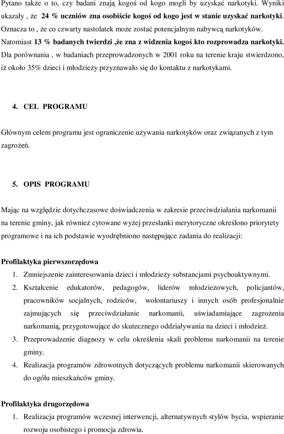 Dla porównania, w badaniach przeprowadzonych w 2001 roku na terenie kraju stwierdzono, oko o 35% dzieci i m odzie y przyznawa o si do kontaktu z narkotykami. 4.