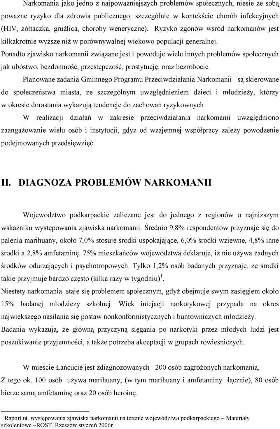 Ponadto zjawisko narkomanii związane jest i powoduje wiele innych problemów społecznych jak ubóstwo, bezdomność, przestępczość, prostytucję, oraz bezrobocie.