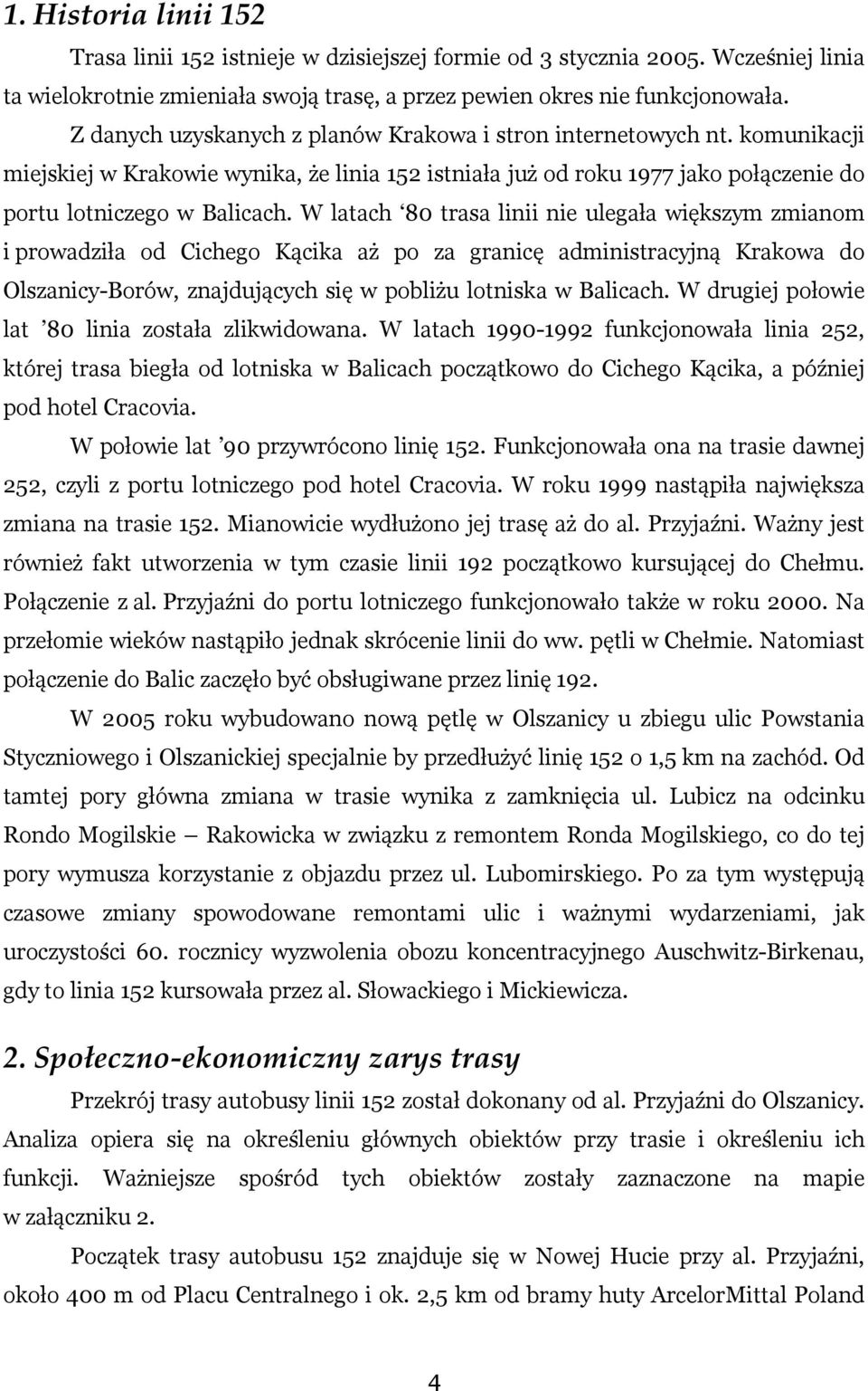 W latach 80 trasa linii nie ulegała większym zmianom i prowadziła od Cichego Kącika aż po za granicę administracyjną Krakowa do Olszanicy-Borów, znajdujących się w pobliżu lotniska w Balicach.