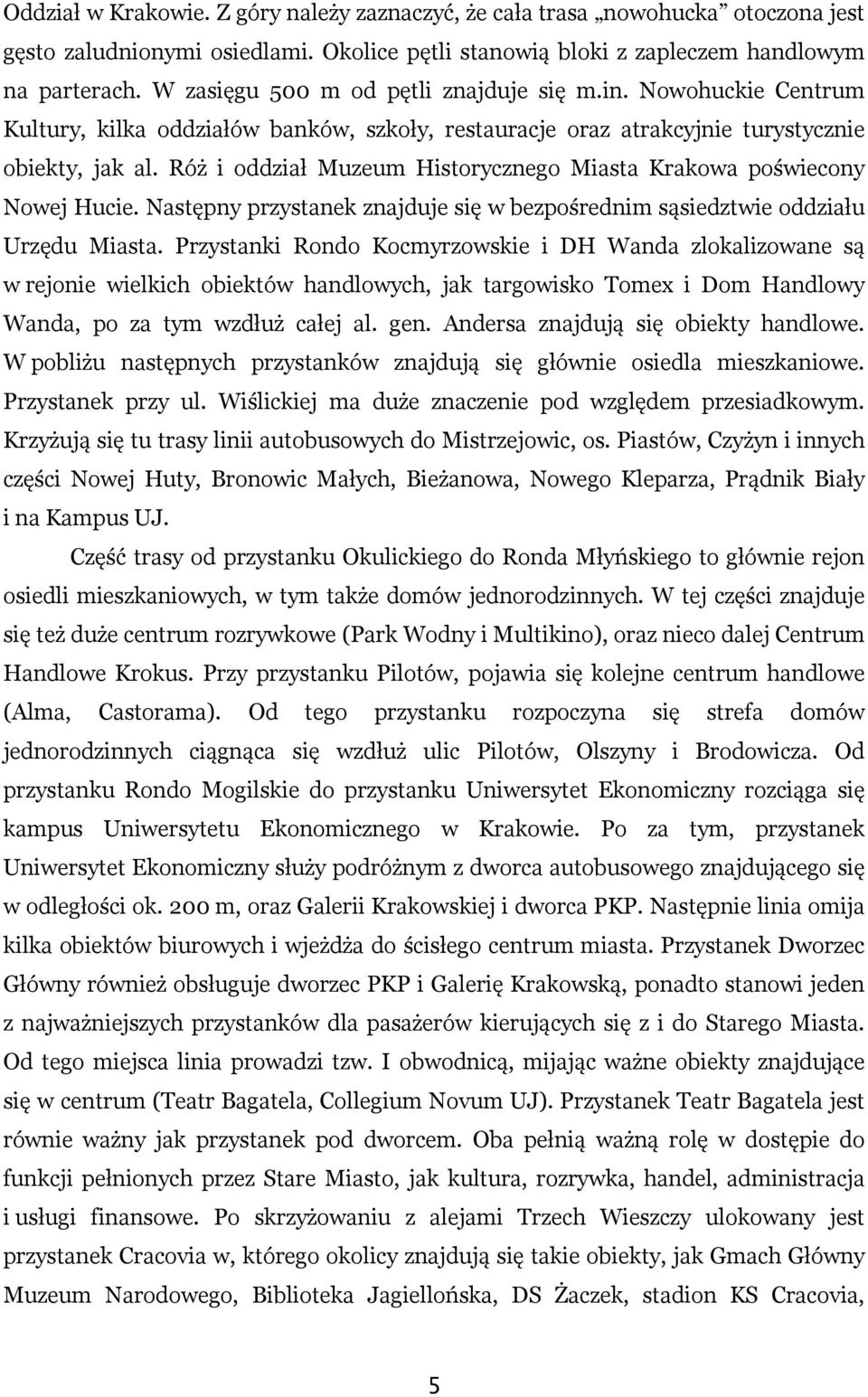 Róż i oddział Muzeum Historycznego Miasta Krakowa poświecony Nowej Hucie. Następny przystanek znajduje się w bezpośrednim sąsiedztwie oddziału Urzędu Miasta.