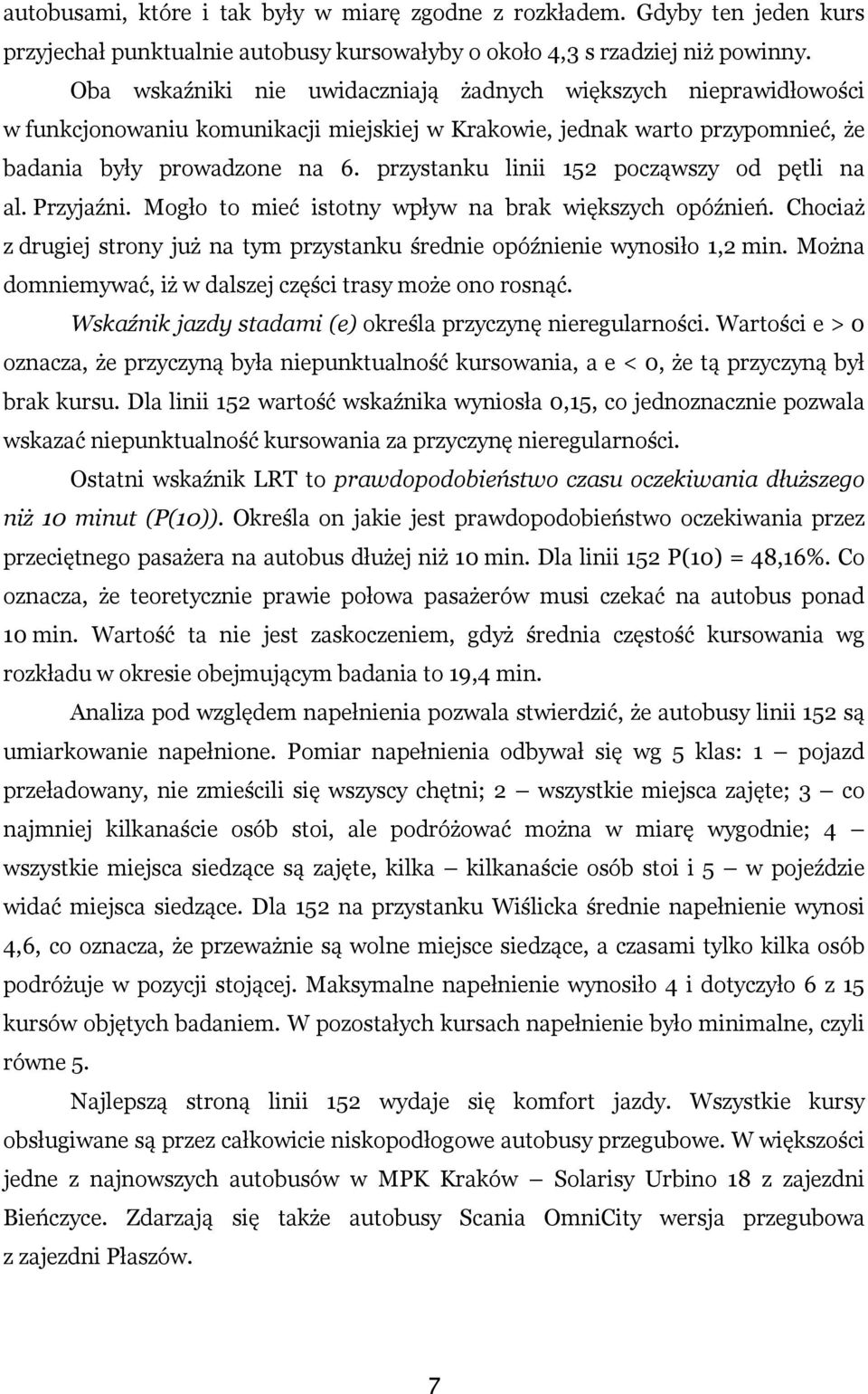 przystanku linii 152 począwszy od pętli na al. Przyjaźni. Mogło to mieć istotny wpływ na brak większych opóźnień. Chociaż z drugiej strony już na tym przystanku średnie opóźnienie wynosiło 1,2 min.