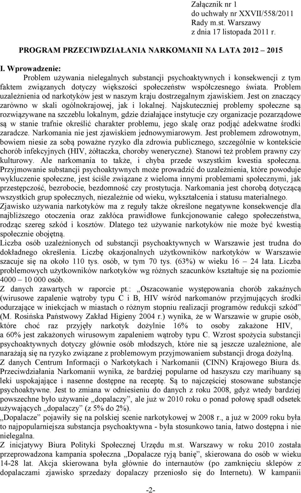 Problem uzależnienia od narkotyków jest w naszym kraju dostrzegalnym zjawiskiem. Jest on znaczący zarówno w skali ogólnokrajowej, jak i lokalnej.