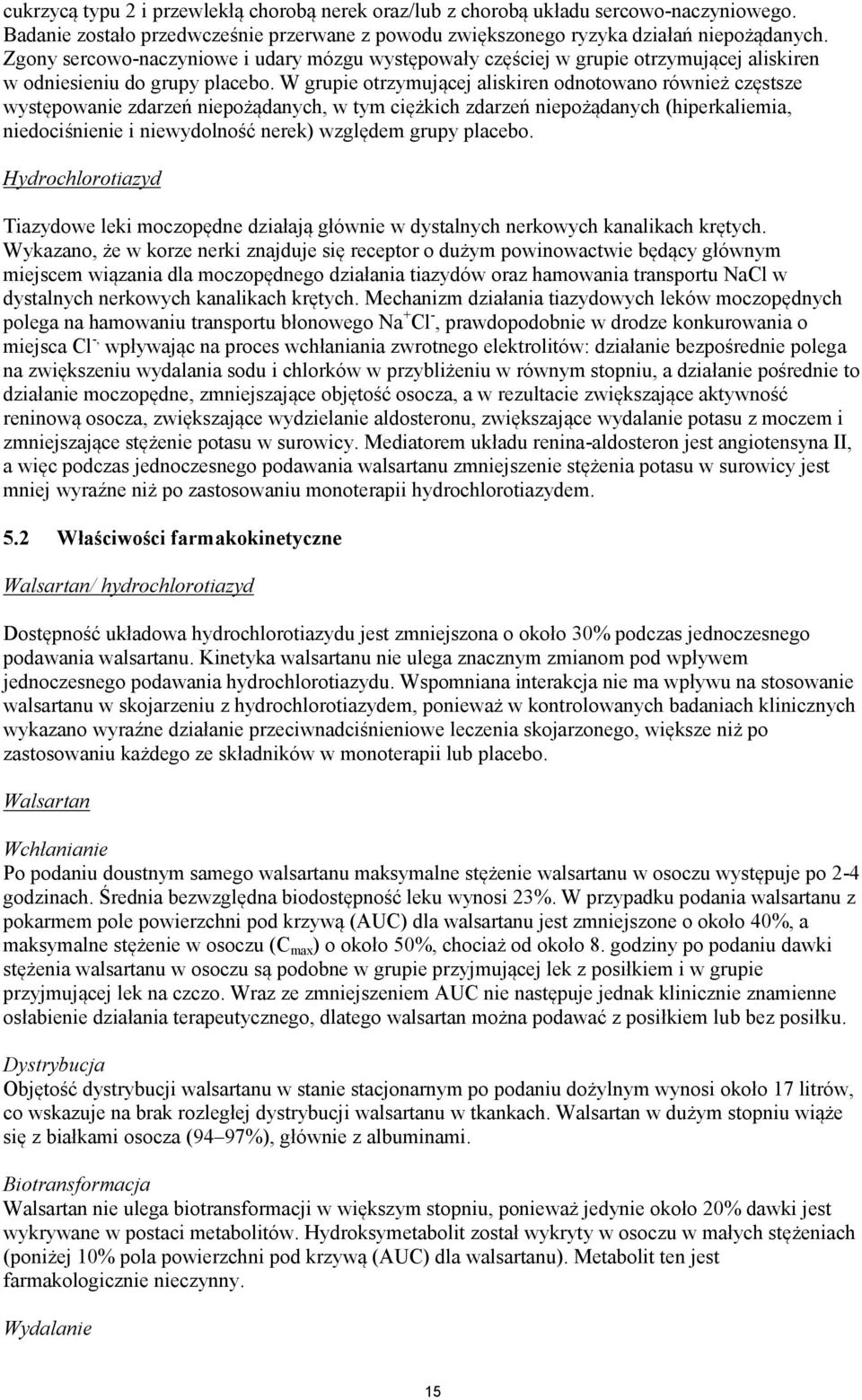 W grupie otrzymującej aliskiren odnotowano również częstsze występowanie zdarzeń niepożądanych, w tym ciężkich zdarzeń niepożądanych (hiperkaliemia, niedociśnienie i niewydolność nerek) względem