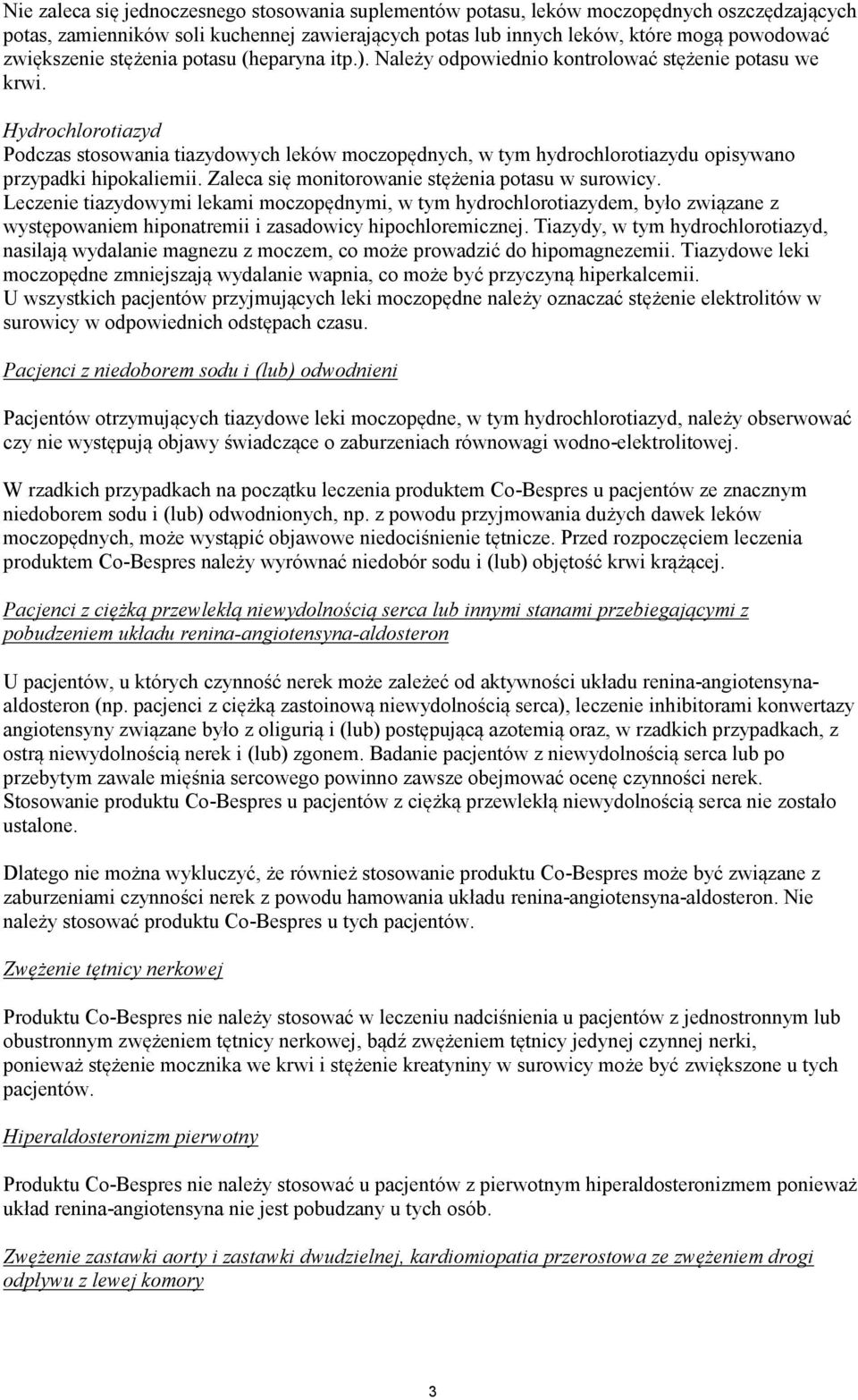 Hydrochlorotiazyd Podczas stosowania tiazydowych leków moczopędnych, w tym hydrochlorotiazydu opisywano przypadki hipokaliemii. Zaleca się monitorowanie stężenia potasu w surowicy.