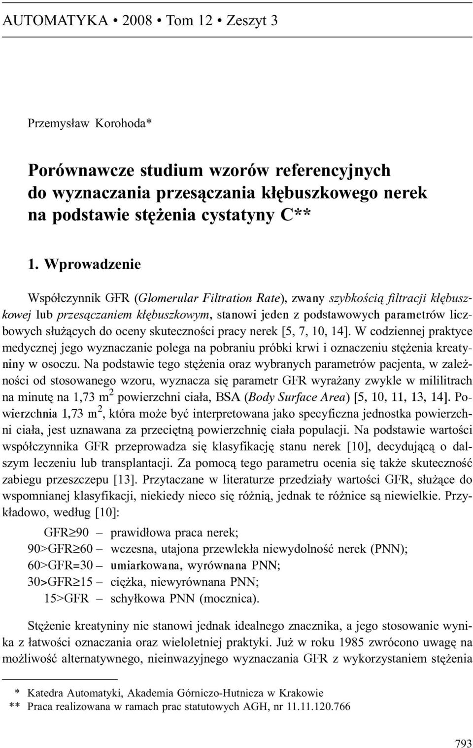 oceny skutecznoœci pracy nerek [5, 7, 10, 14]. W codziennej praktyce medycznej jego wyznaczanie polega na pobraniu próbki krwi i oznaczeniu stê enia kreatyniny w osoczu.