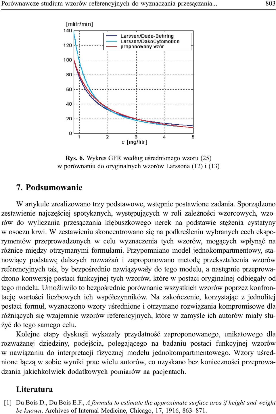 Sporz¹dzono zestawienie najczêœciej spotykanych, wystêpuj¹cych w roli zale noœci wzorcowych, wzorów do wyliczania przes¹czania k³êbuszkowego nerek na podstawie stê enia cystatyny w osoczu krwi.