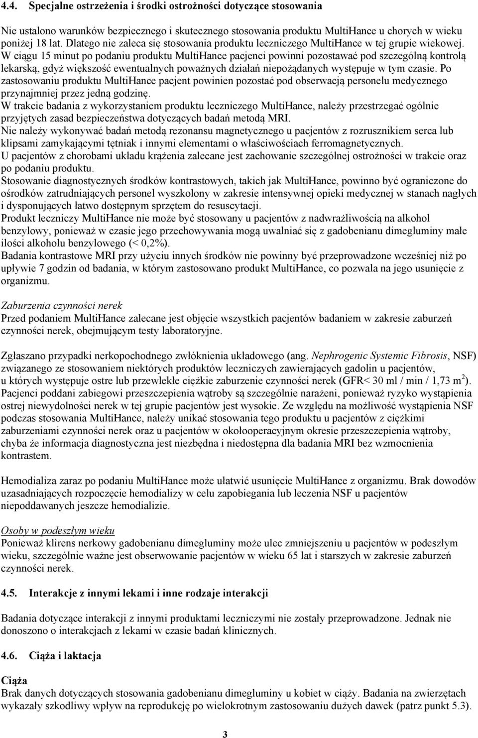 W ciągu 15 minut po podaniu produktu MultiHance pacjenci powinni pozostawać pod szczególną kontrolą lekarską, gdyż większość ewentualnych poważnych działań niepożądanych występuje w tym czasie.