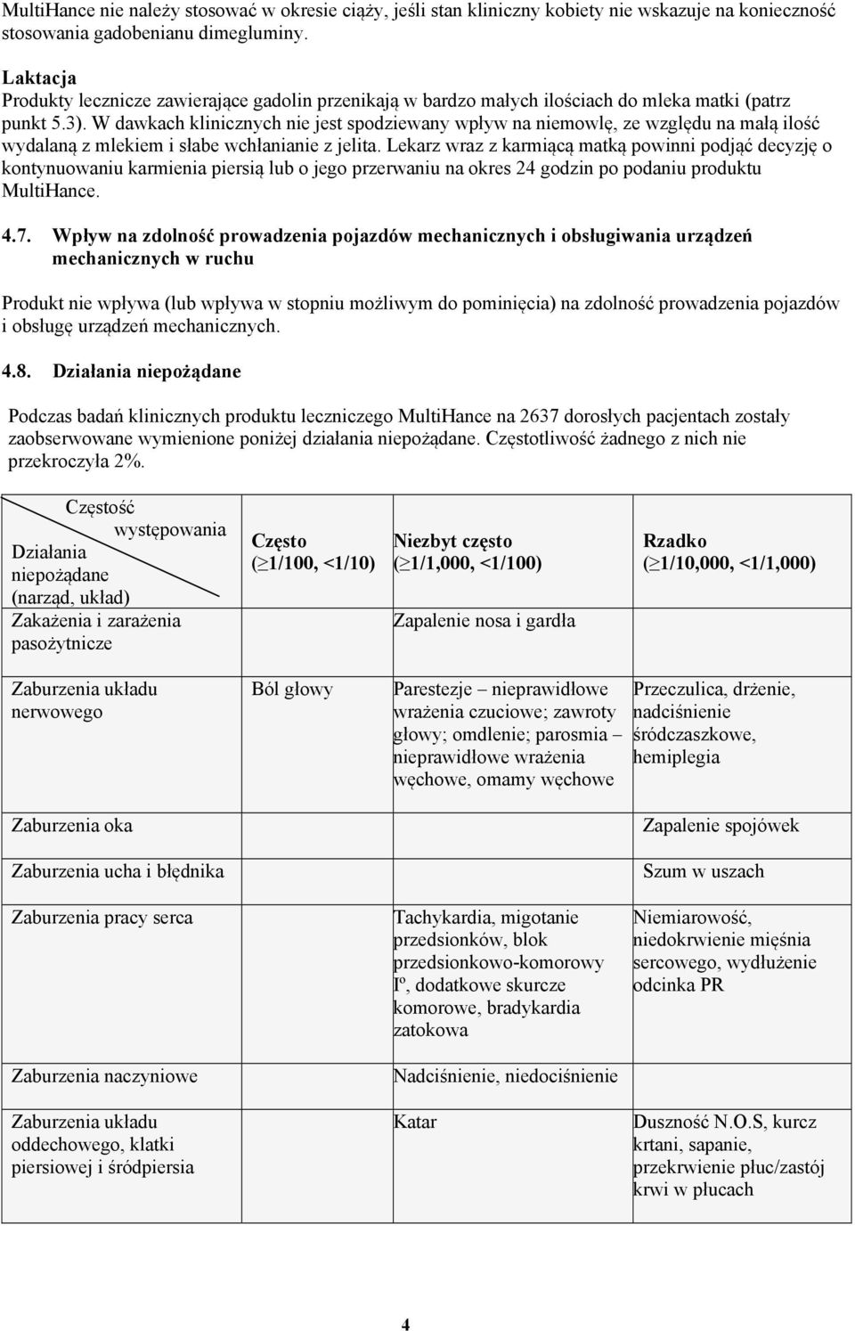 W dawkach klinicznych nie jest spodziewany wpływ na niemowlę, ze względu na małą ilość wydalaną z mlekiem i słabe wchłanianie z jelita.