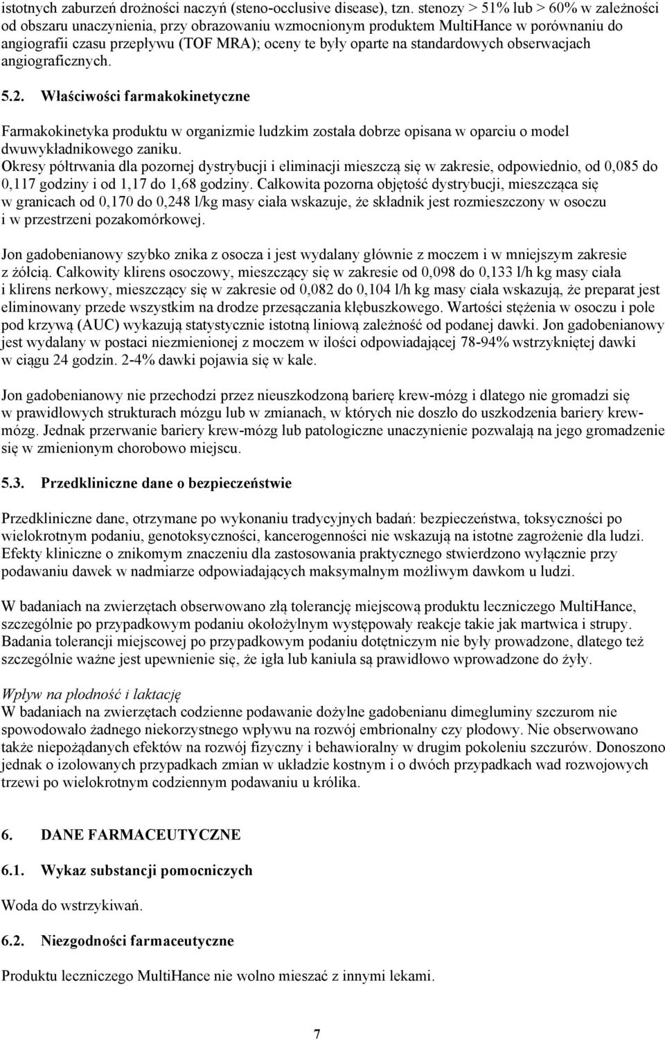 standardowych obserwacjach angiograficznych. 5.2. Właściwości farmakokinetyczne Farmakokinetyka produktu w organizmie ludzkim została dobrze opisana w oparciu o model dwuwykładnikowego zaniku.