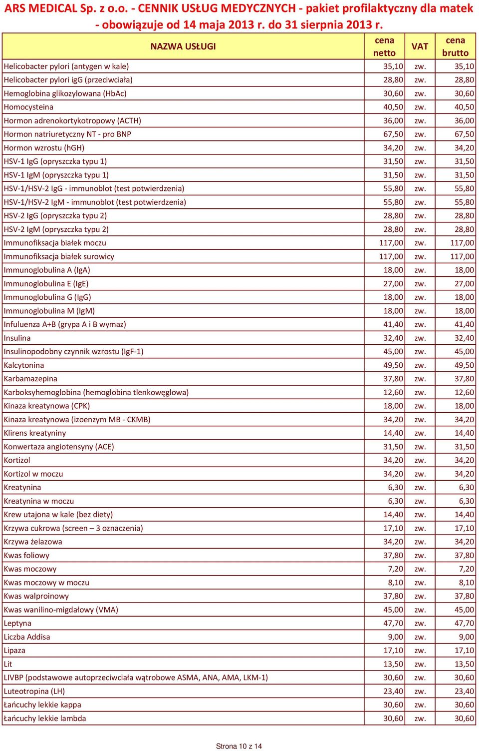 31,50 HSV-1 IgM (opryszczka typu 1) 31,50 zw. 31,50 HSV-1/HSV-2 IgG - immunoblot (test potwierdzenia) 55,80 zw. 55,80 HSV-1/HSV-2 IgM - immunoblot (test potwierdzenia) 55,80 zw.