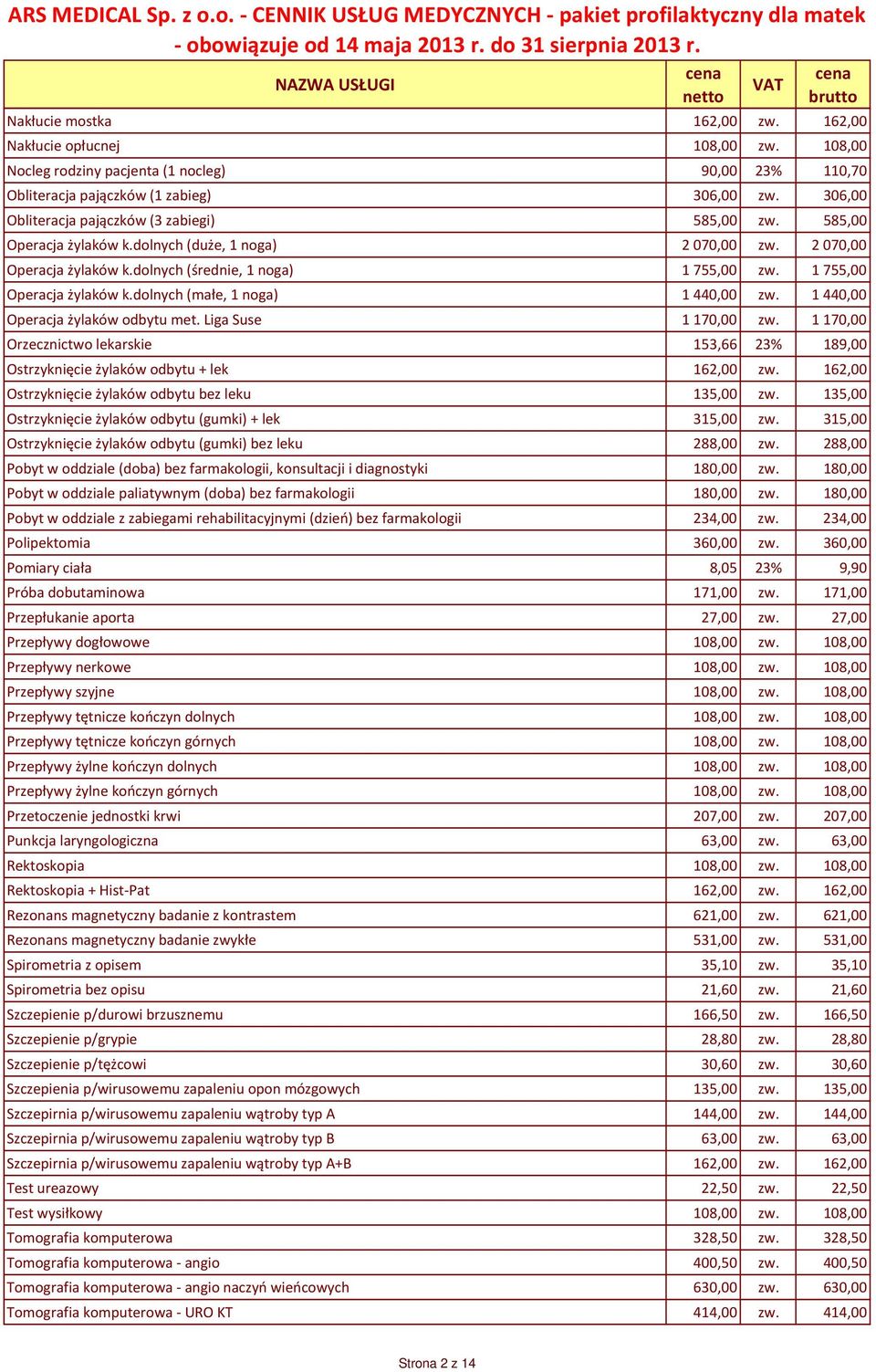 1 755,00 Operacja żylaków k.dolnych (małe, 1 noga) 1 440,00 zw. 1 440,00 Operacja żylaków odbytu met. Liga Suse 1 170,00 zw.