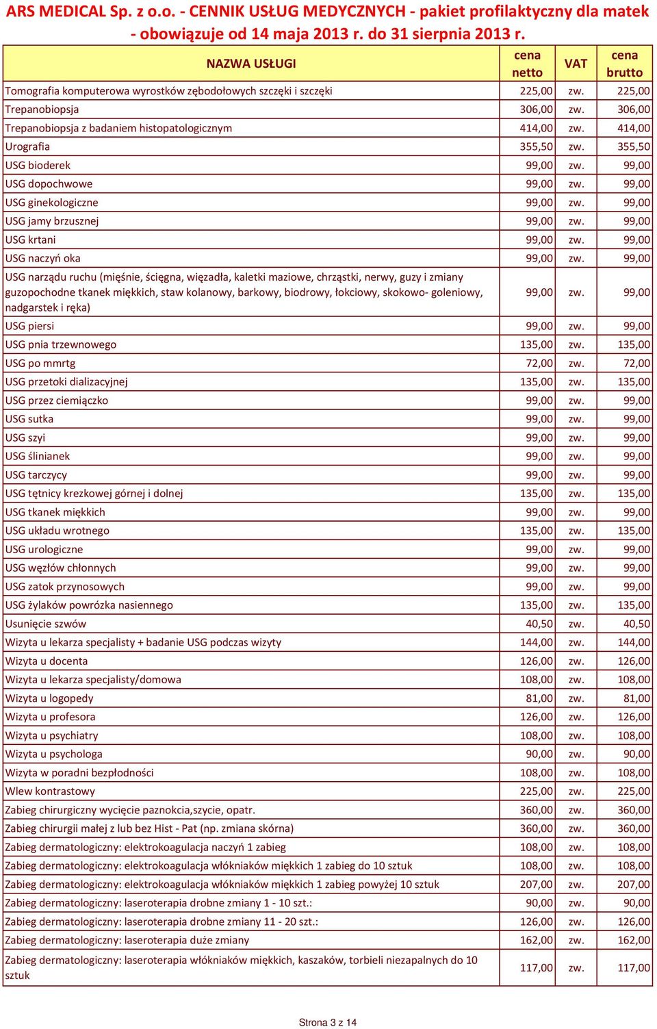 99,00 USG narządu ruchu (mięśnie, ścięgna, więzadła, kaletki maziowe, chrząstki, nerwy, guzy i zmiany guzopochodne tkanek miękkich, staw kolanowy, barkowy, biodrowy, łokciowy, skokowo- goleniowy,