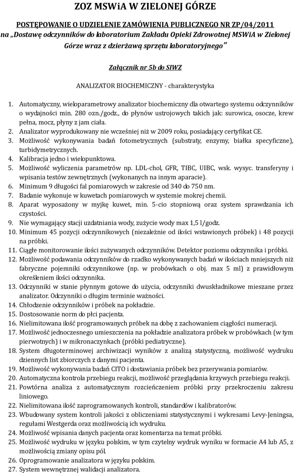 Możliwość wykonywania badań fotometrycznych (substraty, enzymy, białka specyficzne), turbidymetrycznych. 4. Kalibracja jedno i wielopunktowa. 5. Możliwość wyliczenia parametrów np.