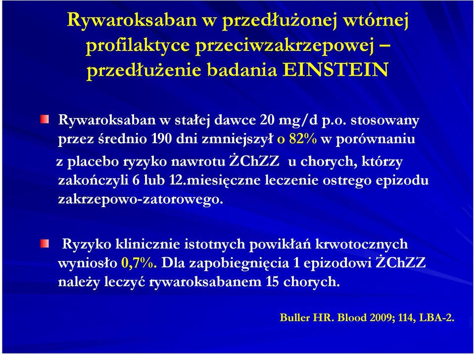 stosowany przez średnio 190 dni zmniejszył o 82% wporównaniu z placebo ryzyko nawrotu ŻChZZ uchorych, którzy zakończyli 6 lub