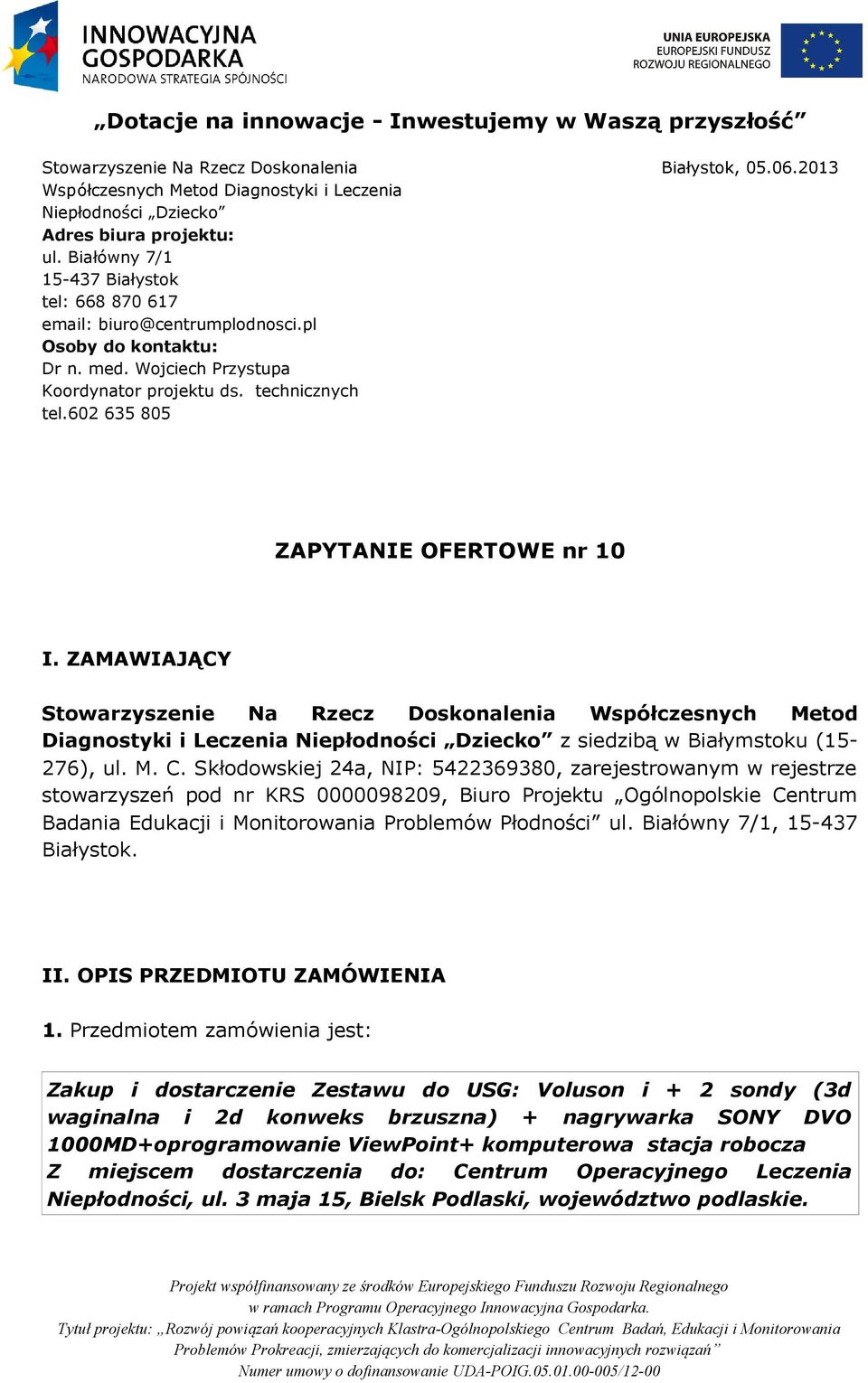 602 635 805 ZAPYTANIE OFERTOWE nr 10 I. ZAMAWIAJĄCY Stowarzyszenie Na Rzecz Doskonalenia Współczesnych Metod Diagnostyki i Leczenia Niepłodności Dziecko z siedzibą w Białymstoku (15-276), ul. M. C.