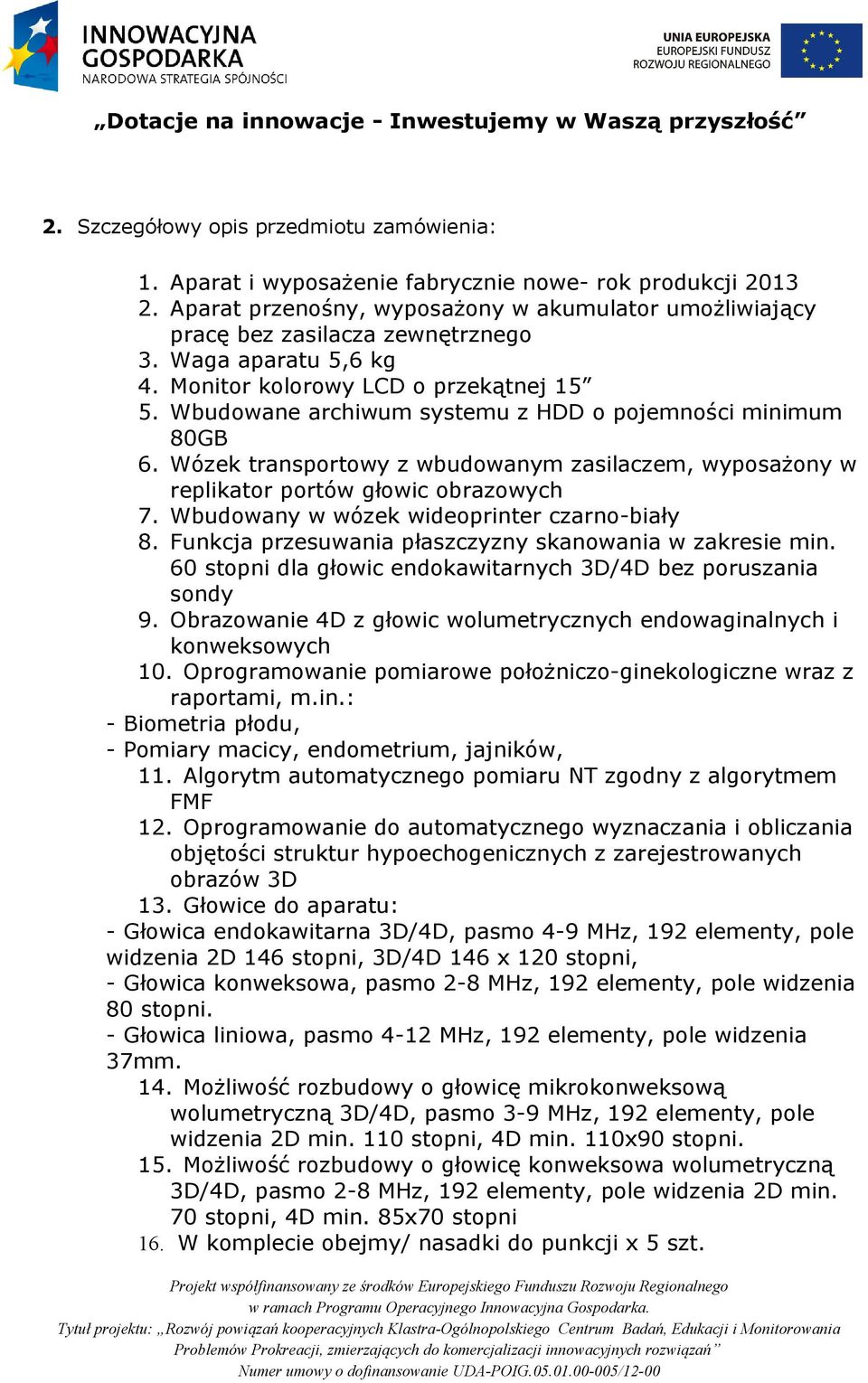 Wózek transportowy z wbudowanym zasilaczem, wyposażony w replikator portów głowic obrazowych 7. Wbudowany w wózek wideoprinter czarno-biały 8.