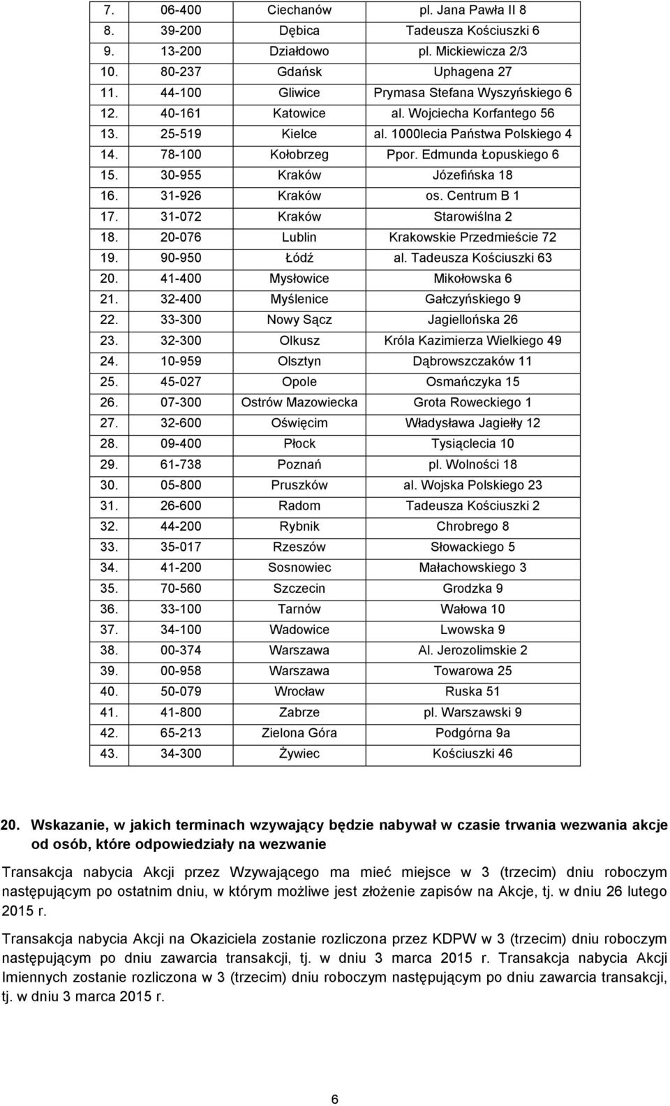 30-955 Kraków Józefińska 18 16. 31-926 Kraków os. Centrum B 1 17. 31-072 Kraków Starowiślna 2 18. 20-076 Lublin Krakowskie Przedmieście 72 19. 90-950 Łódź al. Tadeusza Kościuszki 63 20.