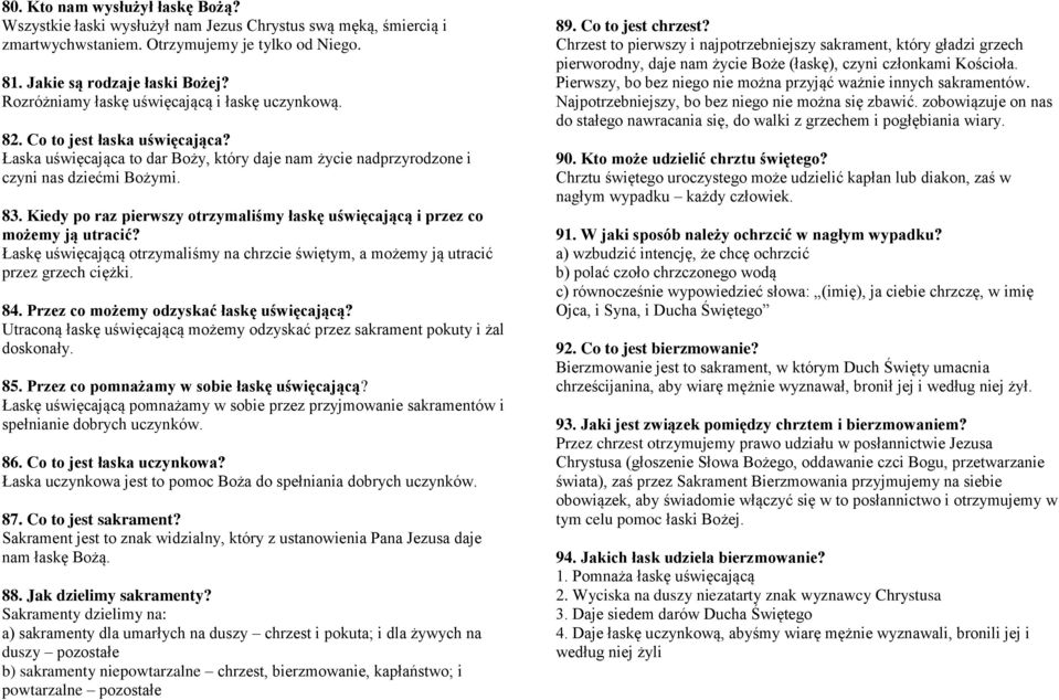 Kiedy po raz pierwszy otrzymaliśmy łaskę uświęcającą i przez co możemy ją utracić? Łaskę uświęcającą otrzymaliśmy na chrzcie świętym, a możemy ją utracić przez grzech ciężki. 84.