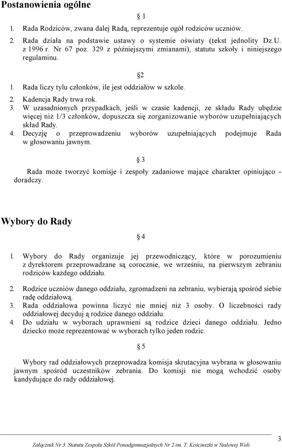 W uzasadnionych przypadkach, jeśli w czasie kadencji, ze składu Rady ubędzie więcej niż 1/3 członków, dopuszcza się zorganizowanie wyborów uzupełniających skład Rady. 4.