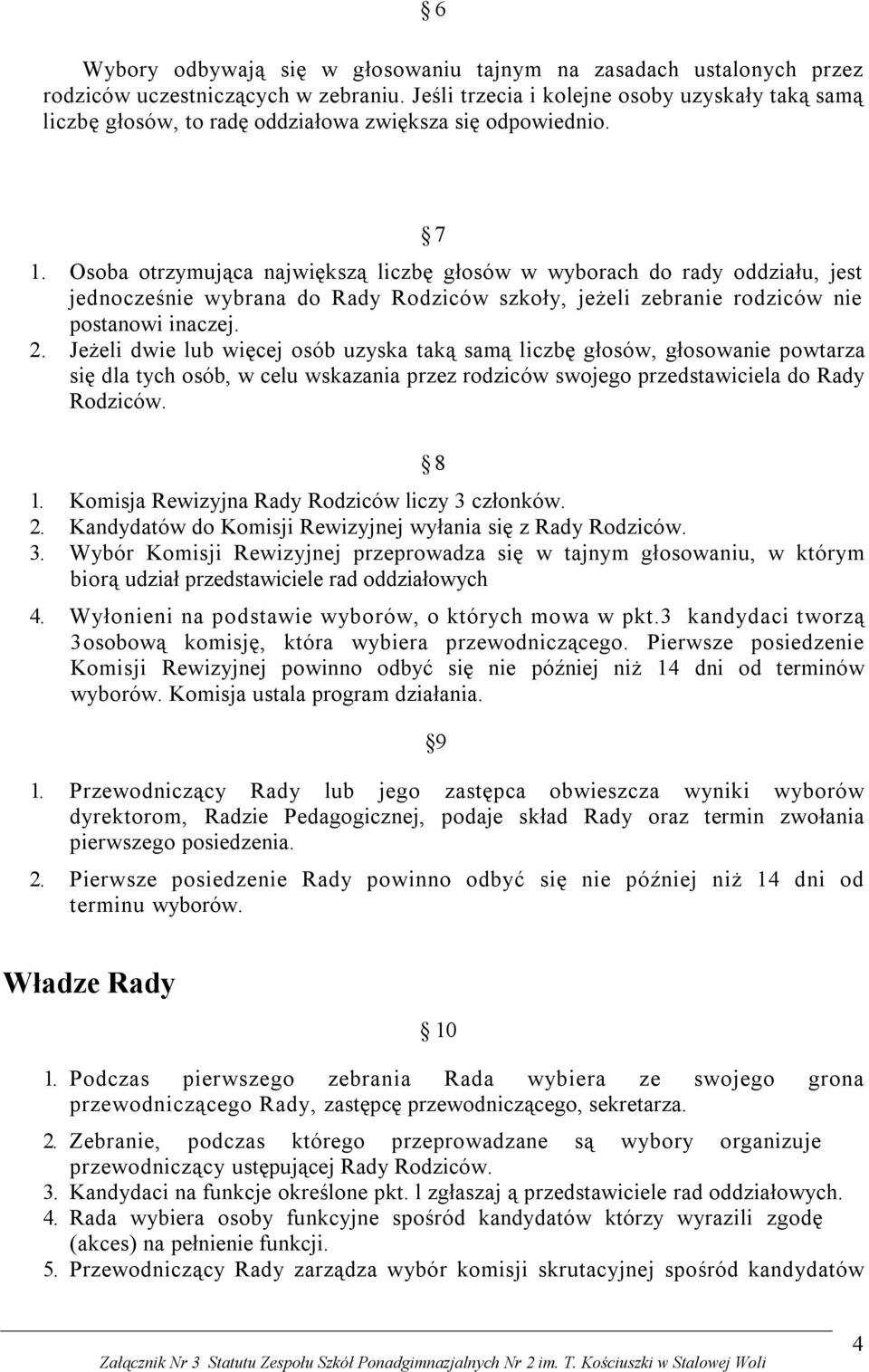 Osoba otrzymująca największą liczbę głosów w wyborach do rady oddziału, jest jednocześnie wybrana do Rady Rodziców szkoły, jeżeli zebranie rodziców nie postanowi inaczej. 2.