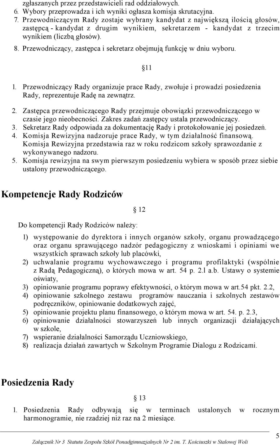 Przewodniczący, zastępca i sekretarz obejmują funkcję w dniu wyboru. 1. Przewodniczący Rady organizuje prace Rady, zwołuje i prowadzi posiedzenia Rady, reprezentuje Radę na zewnątrz. 11 2.