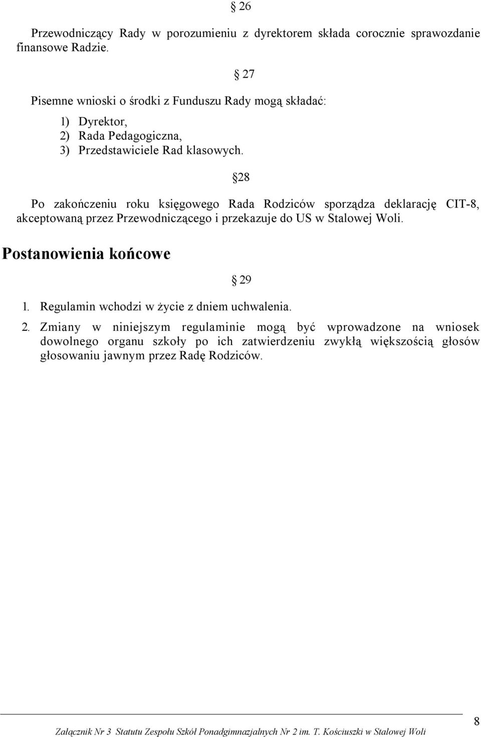 28 Po zakończeniu roku księgowego Rada Rodziców sporządza deklarację CIT-8, akceptowaną przez Przewodniczącego i przekazuje do US w Stalowej Woli.