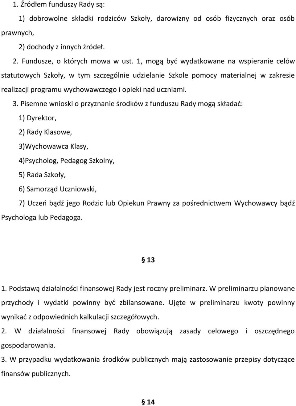 Pisemne wnioski o przyznanie środków z funduszu Rady mogą składać: 1) Dyrektor, 2) Rady Klasowe, 3)Wychowawca Klasy, 4)Psycholog, Pedagog Szkolny, 5) Rada Szkoły, 6) Samorząd Uczniowski, 7) Uczeń