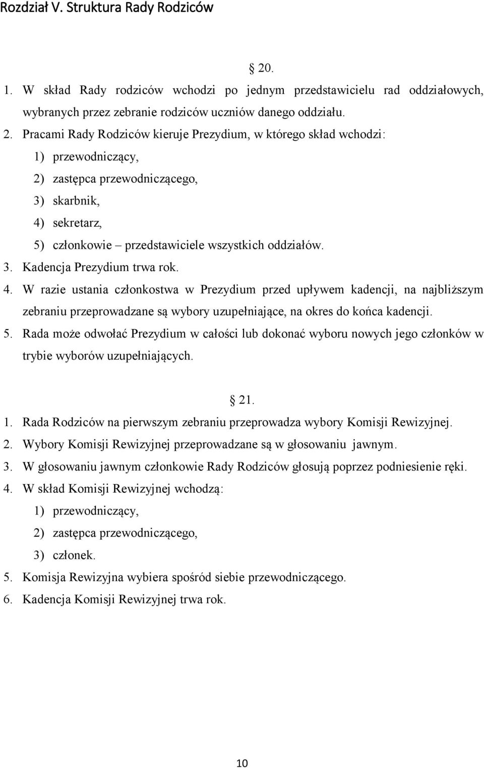 Pracami Rady Rodziców kieruje Prezydium, w którego skład wchodzi: 1) przewodniczący, 2) zastępca przewodniczącego, 3) skarbnik, 4) sekretarz, 5) członkowie przedstawiciele wszystkich oddziałów. 3. Kadencja Prezydium trwa rok.