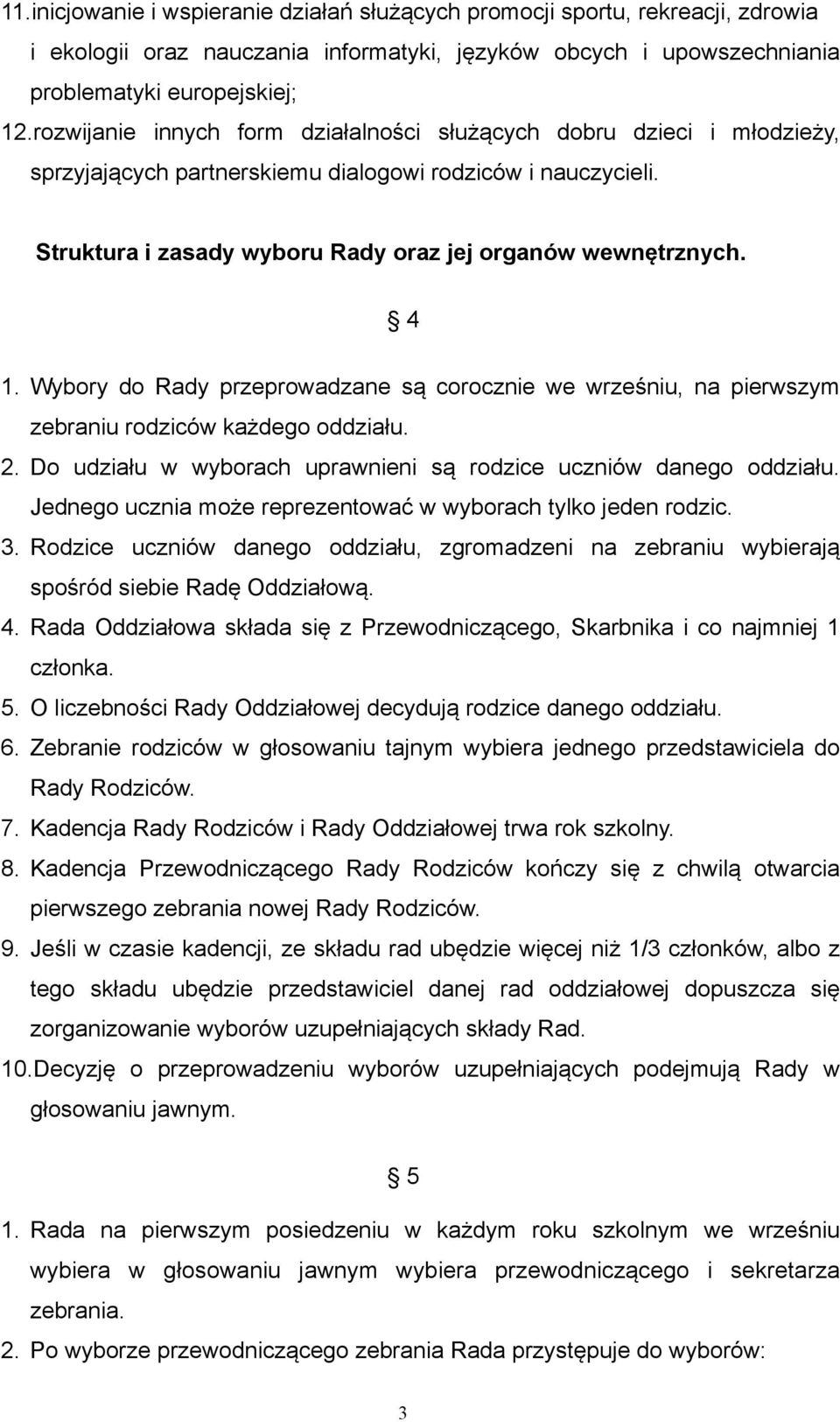 Wybory do Rady przeprowadzane są corocznie we wrześniu, na pierwszym zebraniu rodziców każdego oddziału. 2. Do udziału w wyborach uprawnieni są rodzice uczniów danego oddziału.