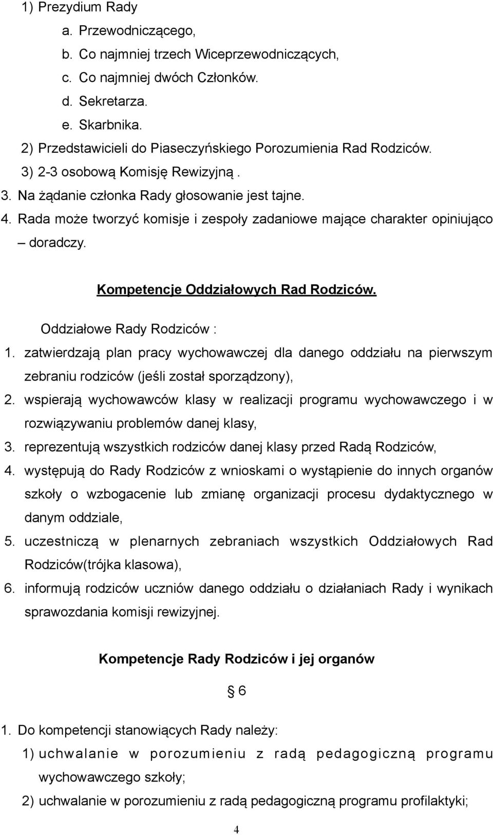 Rada może tworzyć komisje i zespoły zadaniowe mające charakter opiniująco doradczy. Kompetencje Oddziałowych Rad Rodziców. Oddziałowe Rady Rodziców : 1.