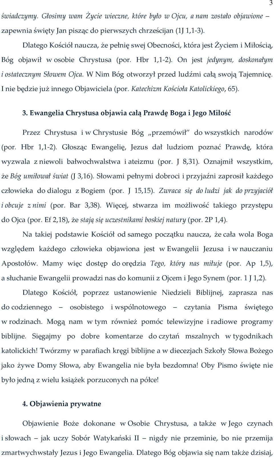 W Nim Bóg otworzył przed ludźmi całą swoją Tajemnicę. I nie będzie już innego Objawiciela (por. Katechizm Kościoła Katolickiego, 65). 3.