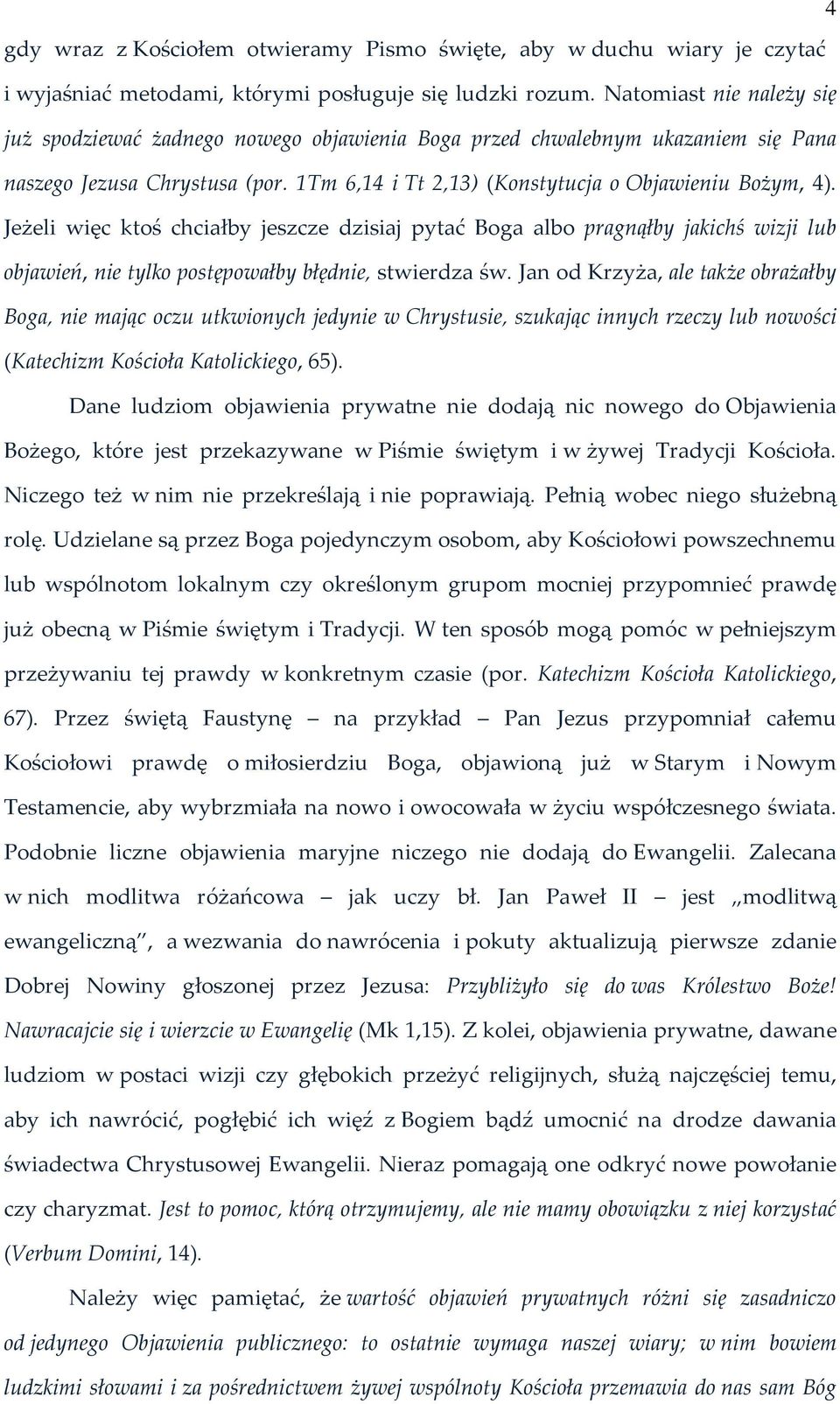 Jeżeli więc ktoś chciałby jeszcze dzisiaj pytać Boga albo pragnąłby jakichś wizji lub objawień, nie tylko postępowałby błędnie, stwierdza św.