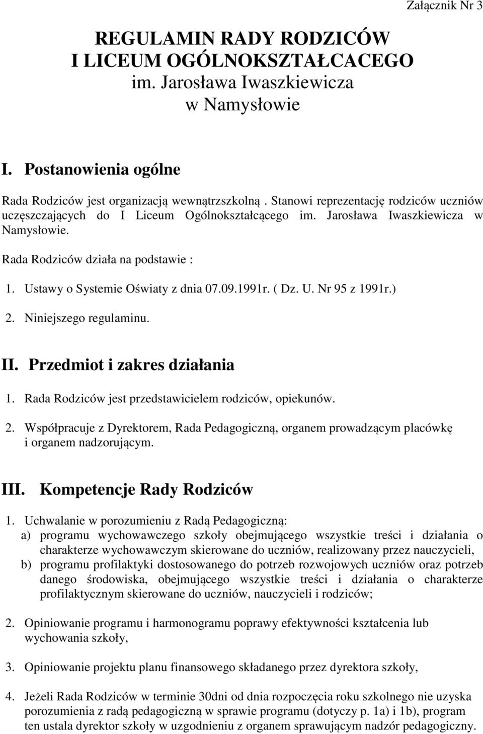 Ustawy o Systemie Oświaty z dnia 07.09.1991r. ( Dz. U. Nr 95 z 1991r.) 2. Niniejszego regulaminu. II. Przedmiot i zakres działania 1. Rada Rodziców jest przedstawicielem rodziców, opiekunów. 2. Współpracuje z Dyrektorem, Rada Pedagogiczną, organem prowadzącym placówkę i organem nadzorującym.