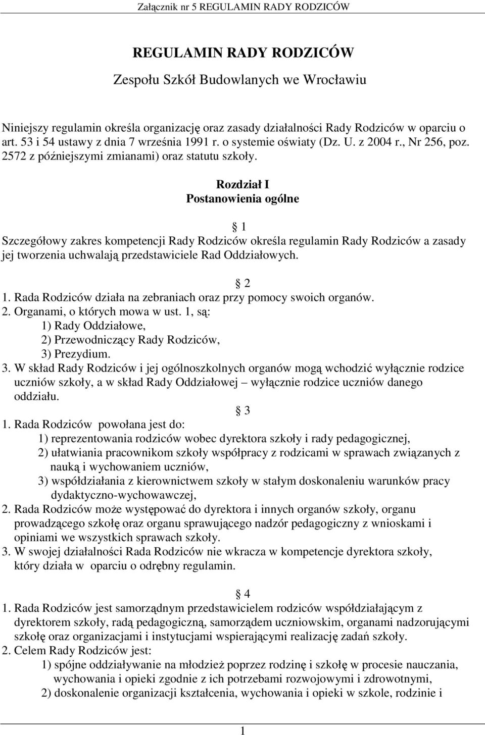 Rozdział I Postanowienia ogólne 1 Szczegółowy zakres kompetencji Rady Rodziców określa regulamin Rady Rodziców a zasady jej tworzenia uchwalają przedstawiciele Rad Oddziałowych. 2 1.