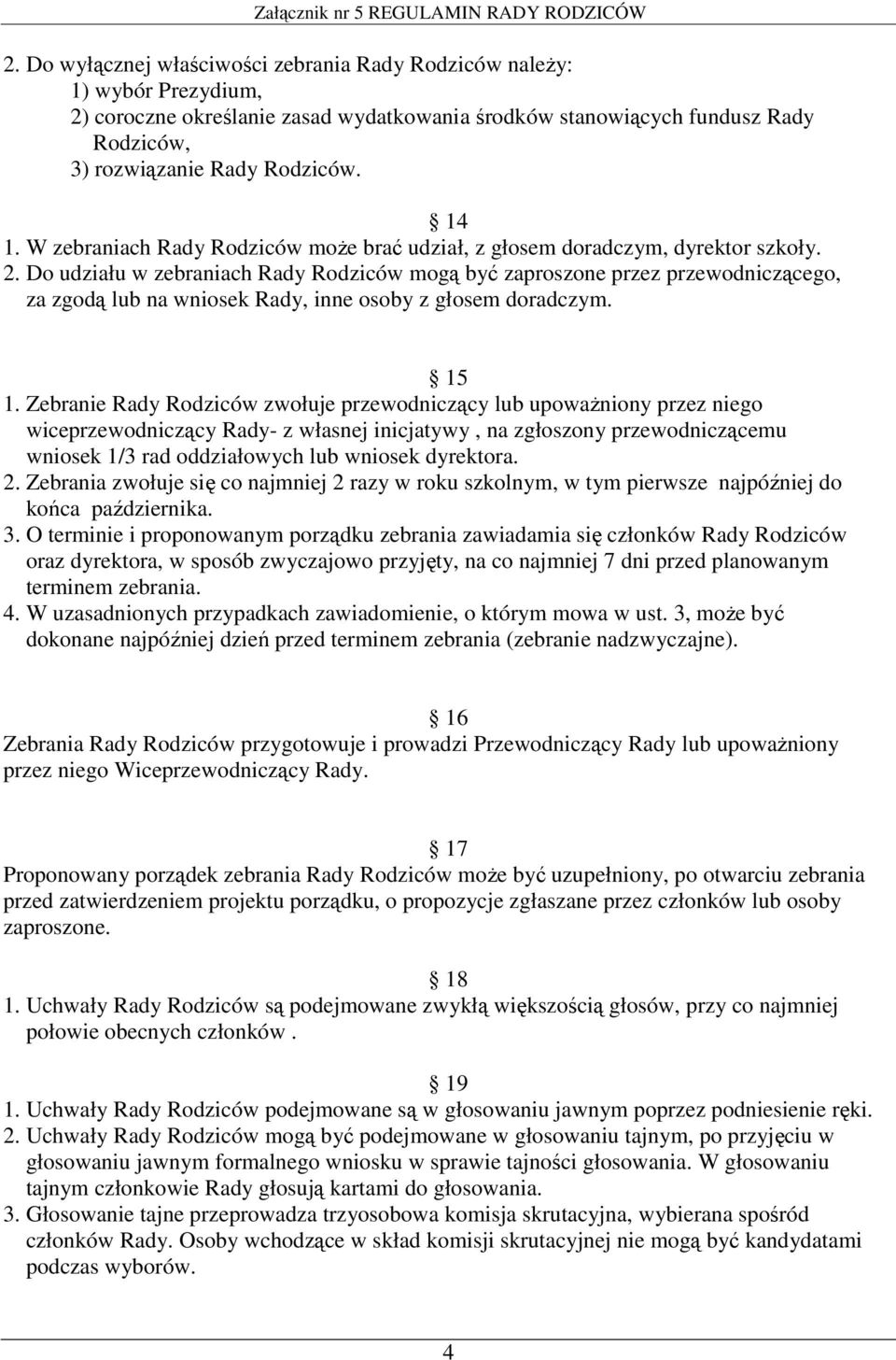 Do udziału w zebraniach Rady Rodziców mogą być zaproszone przez przewodniczącego, za zgodą lub na wniosek Rady, inne osoby z głosem doradczym. 15 1.