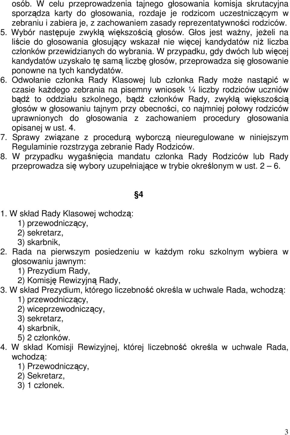 W przypadku, gdy dwóch lub więcej kandydatów uzyskało tę samą liczbę głosów, przeprowadza się głosowanie ponowne na tych kandydatów. 6.