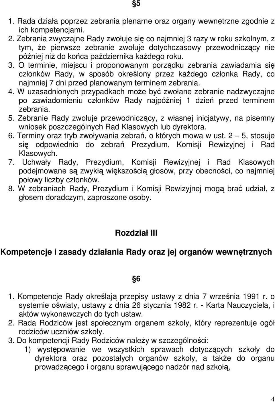 razy w roku szkolnym, z tym, że pierwsze zebranie zwołuje dotychczasowy przewodniczący nie później niż do końca października każdego roku. 3.