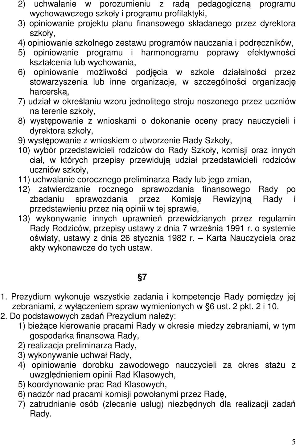 przez stowarzyszenia lub inne organizacje, w szczególności organizację harcerską, 7) udział w określaniu wzoru jednolitego stroju noszonego przez uczniów na terenie szkoły, 8) występowanie z