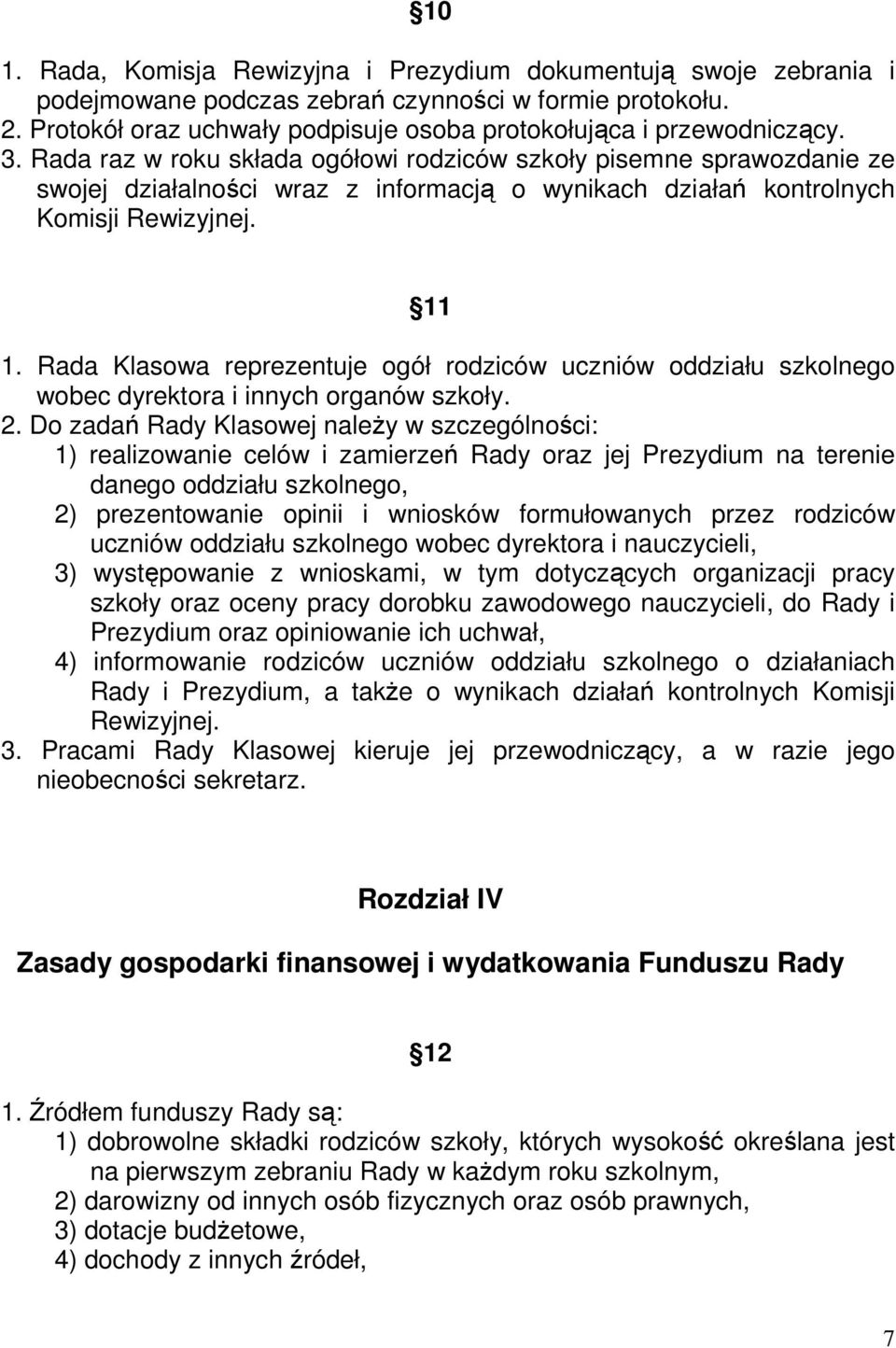 Rada Klasowa reprezentuje ogół rodziców uczniów oddziału szkolnego wobec dyrektora i innych organów szkoły. 2.