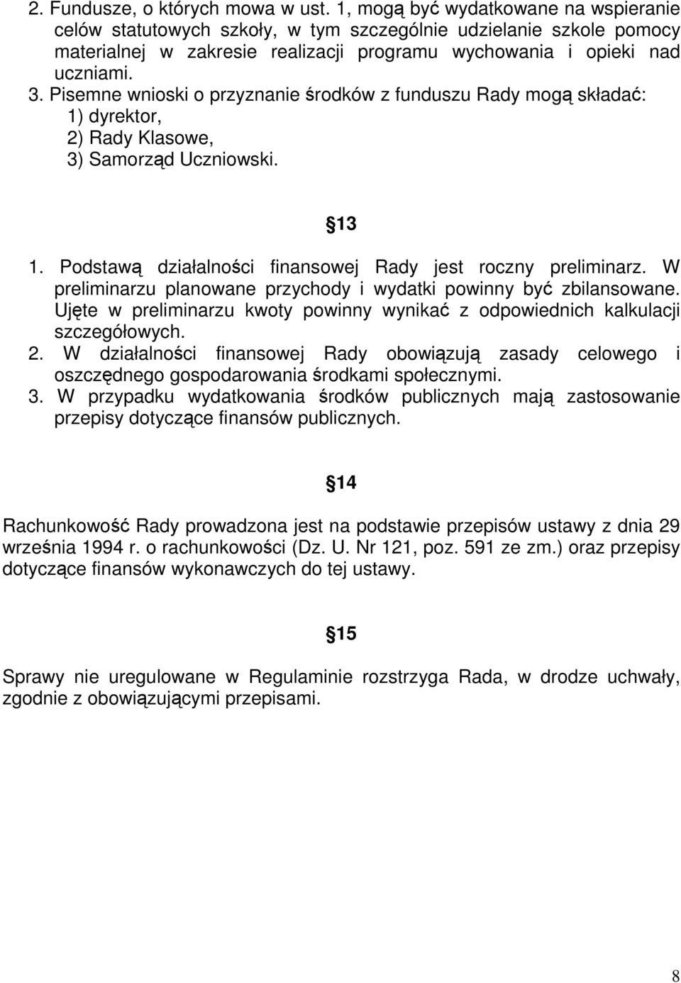 Pisemne wnioski o przyznanie środków z funduszu Rady mogą składać: 1) dyrektor, 2) Rady Klasowe, 3) Samorząd Uczniowski. 13 1. Podstawą działalności finansowej Rady jest roczny preliminarz.