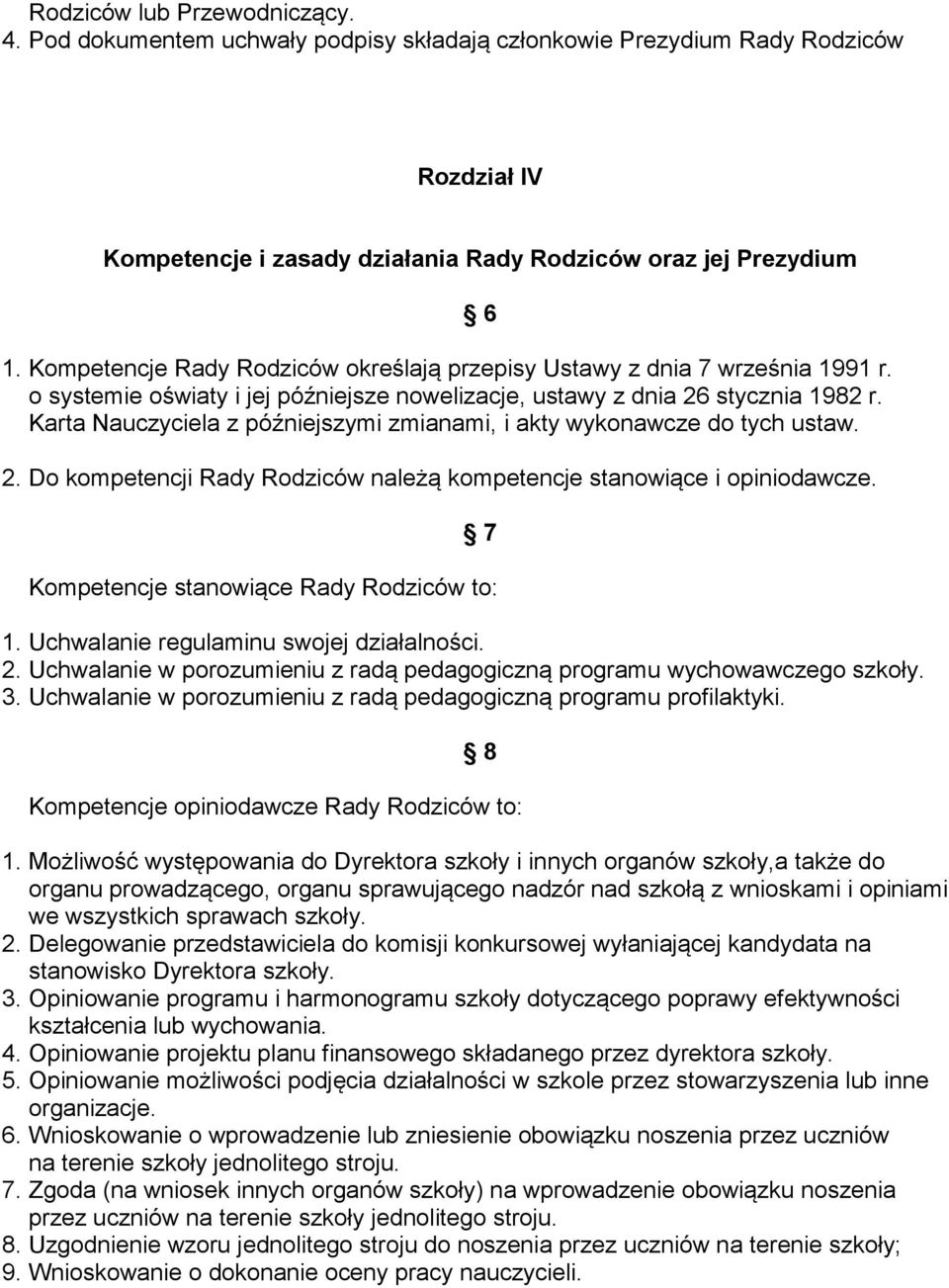 Karta Nauczyciela z późniejszymi zmianami, i akty wykonawcze do tych ustaw. 2. Do kompetencji Rady Rodziców należą kompetencje stanowiące i opiniodawcze.