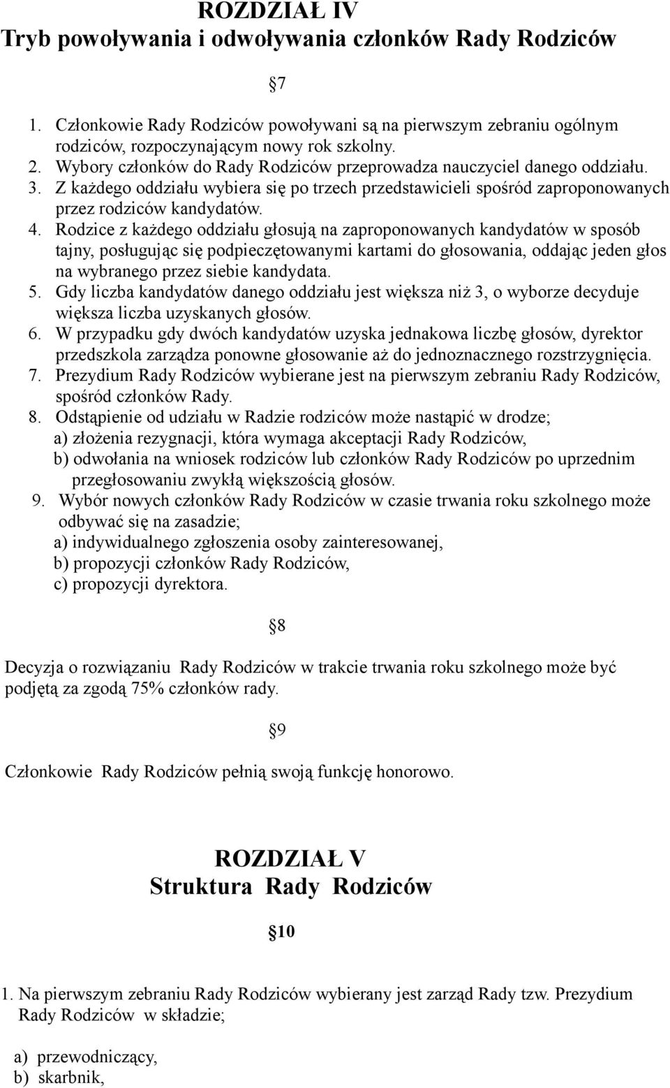 Rodzice z każdego oddziału głosują na zaproponowanych kandydatów w sposób tajny, posługując się podpieczętowanymi kartami do głosowania, oddając jeden głos na wybranego przez siebie kandydata. 5.