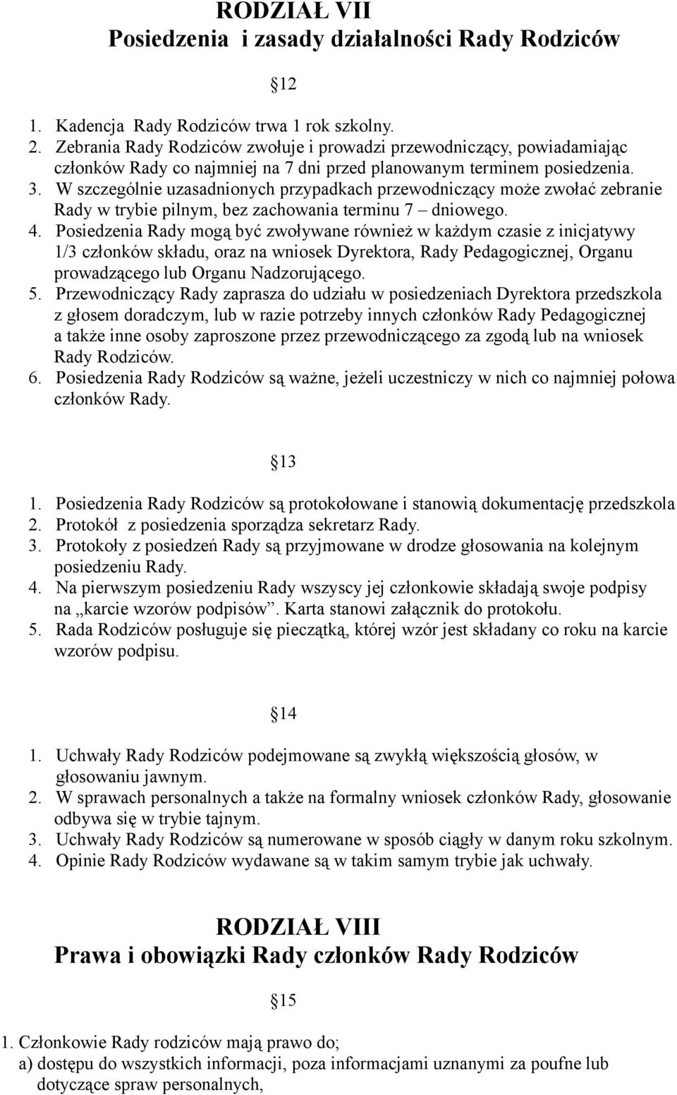 W szczególnie uzasadnionych przypadkach przewodniczący może zwołać zebranie Rady w trybie pilnym, bez zachowania terminu 7 dniowego. 4.