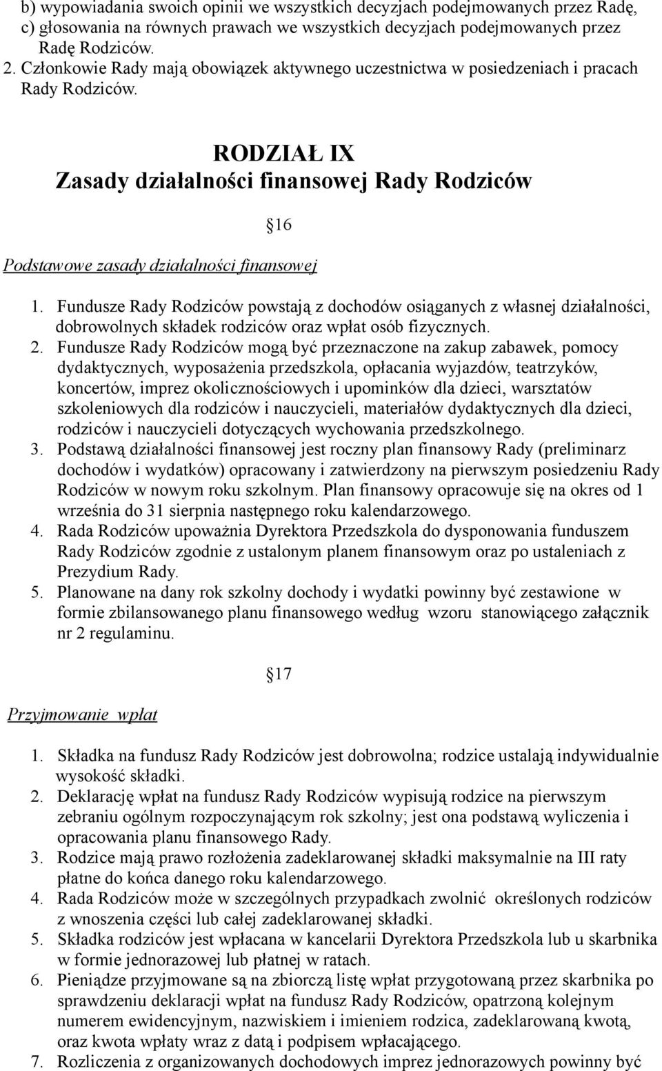 Fundusze Rady Rodziców powstają z dochodów osiąganych z własnej działalności, dobrowolnych składek rodziców oraz wpłat osób fizycznych. 2.