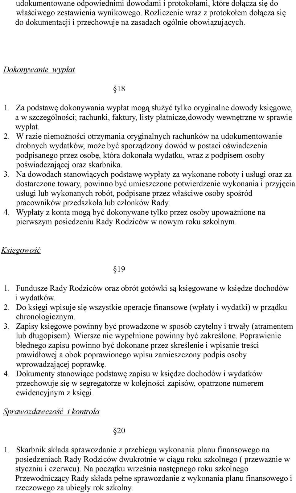 Za podstawę dokonywania wypłat mogą służyć tylko oryginalne dowody księgowe, a w szczególności; rachunki, faktury, listy płatnicze,dowody wewnętrzne w sprawie wypłat. 2.