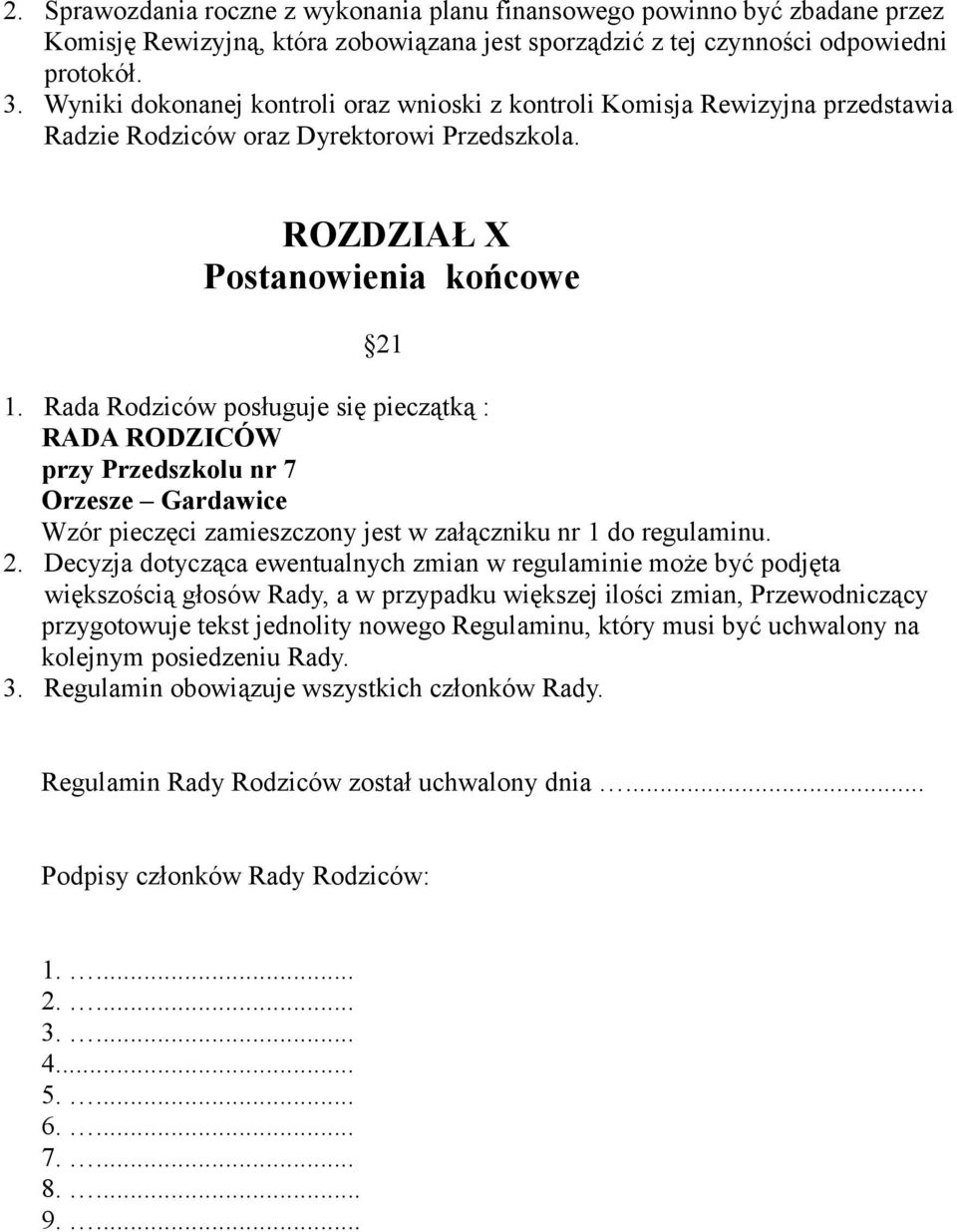 Rada Rodziców posługuje się pieczątką : RADA RODZICÓW przy Przedszkolu nr 7 Orzesze Gardawice Wzór pieczęci zamieszczony jest w załączniku nr 1 do regulaminu. 2.